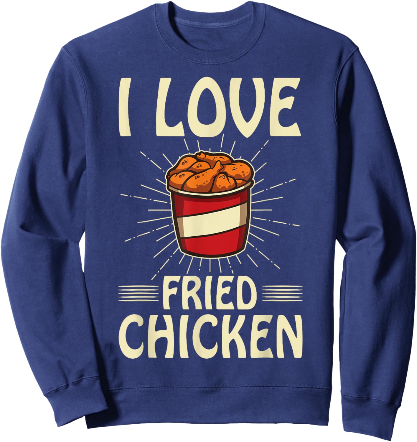 I Love Fried Chicken Funny Fast Food Shirt Bucket Of Chicken Sweatshirt - Sweatshirt | Navy