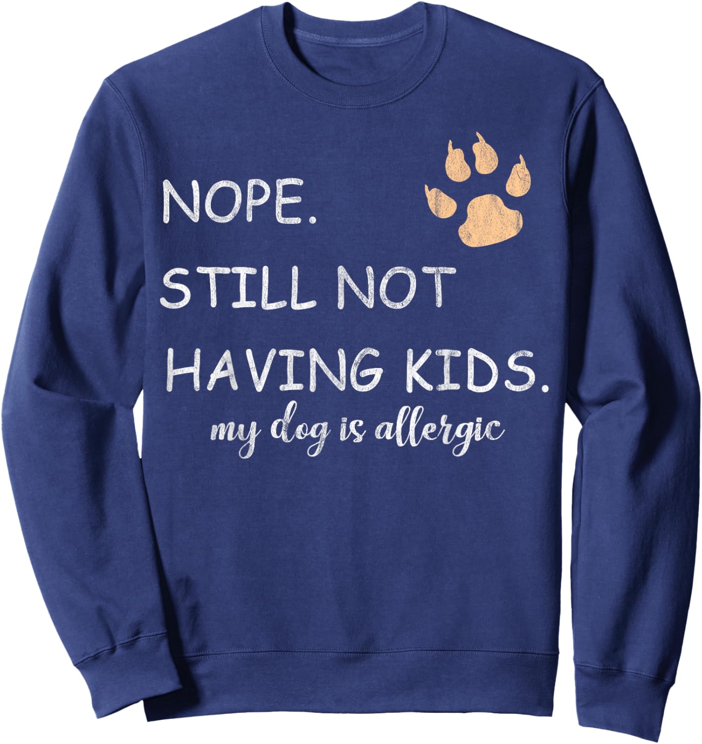 Nope Still Not Having Kids My Dog Is Allergic Funny Sweatshirt - Sweatshirt | Navy