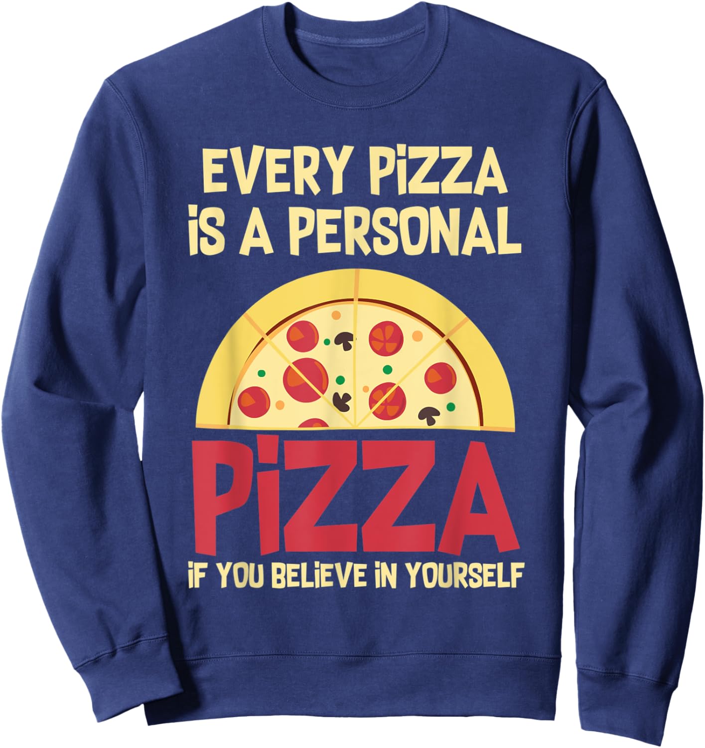 Every Pizza Is A Personal Pizza If You Believe In Yourself Sweatshirt - Sweatshirt | Navy