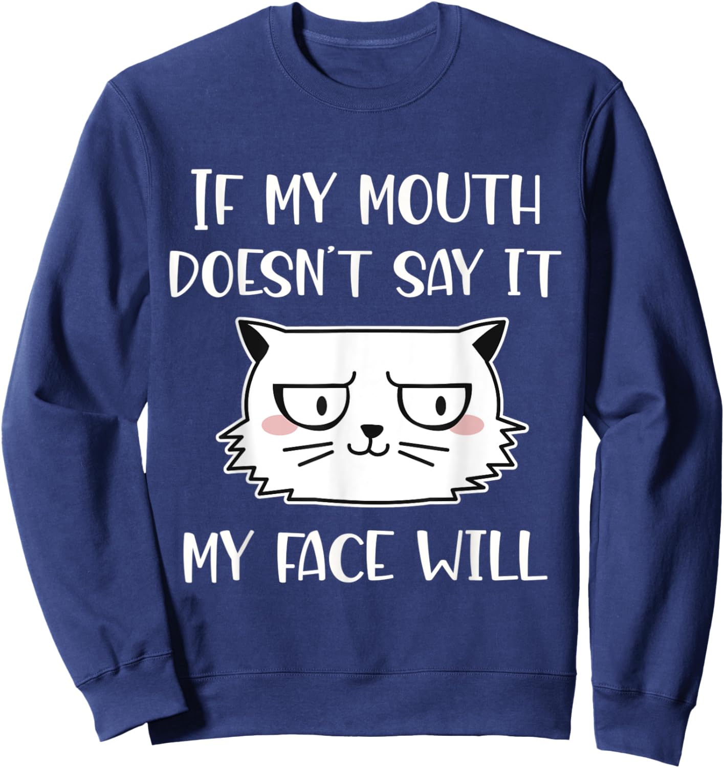 If my mouth doesn't say it my face will Sweatshirt - Sweatshirt | Navy