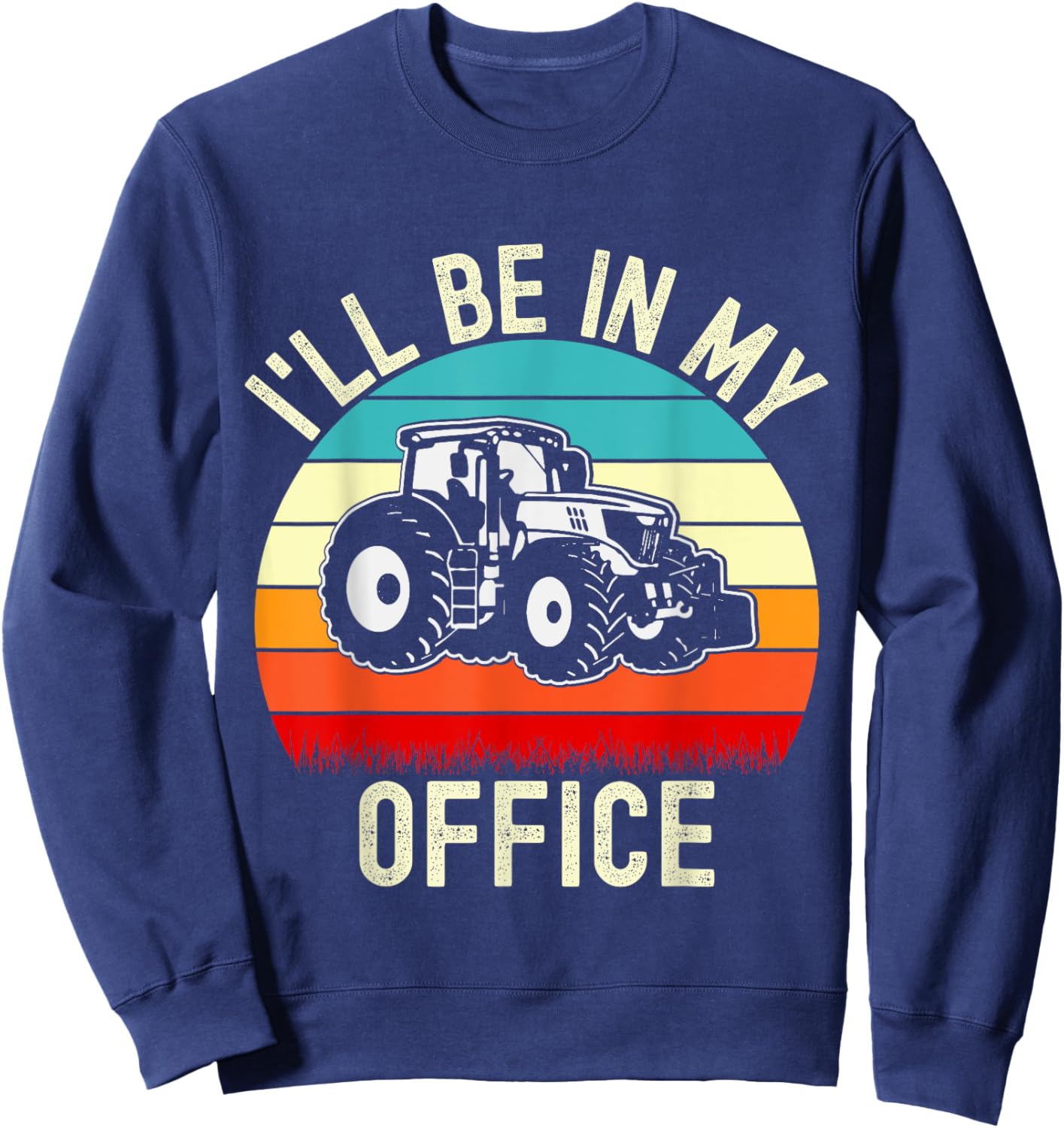 I'll Be In My Office Tractor Funny Farmer Vintage Farm Lover Sweatshirt - Sweatshirt | Navy