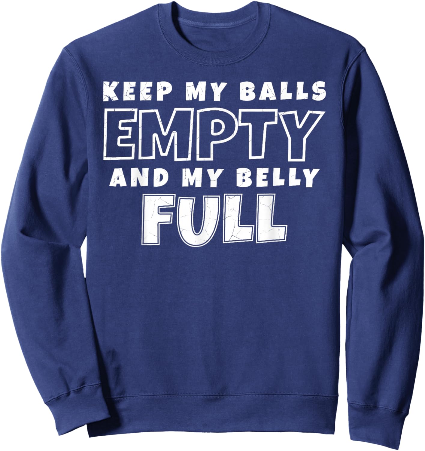 Keep My Balls Empty and My Belly Full! Sweatshirt - Sweatshirt | Navy
