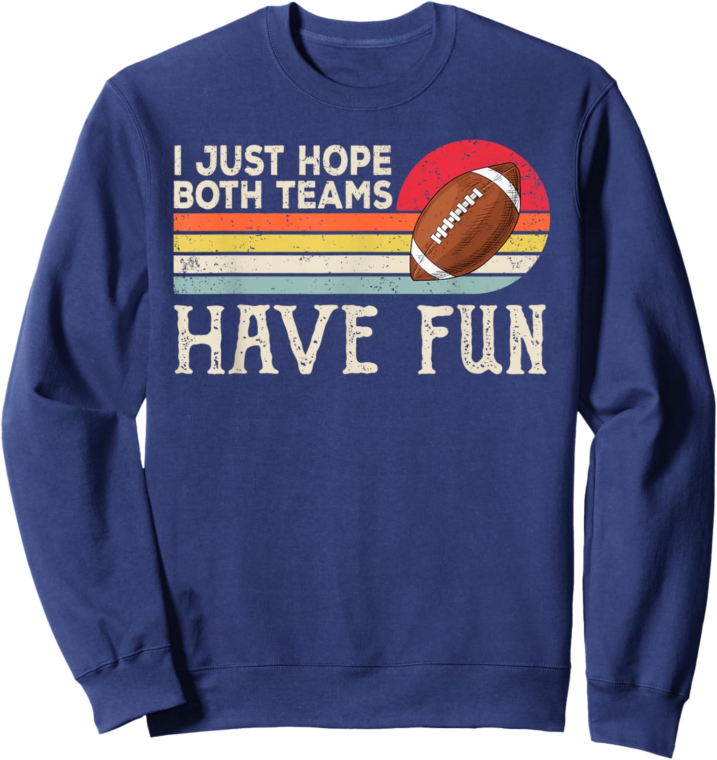 I Just Hope Both Teams Have Fun Women Or Men Funny Football Small Sweatshirt - Sweatshirt | Navy