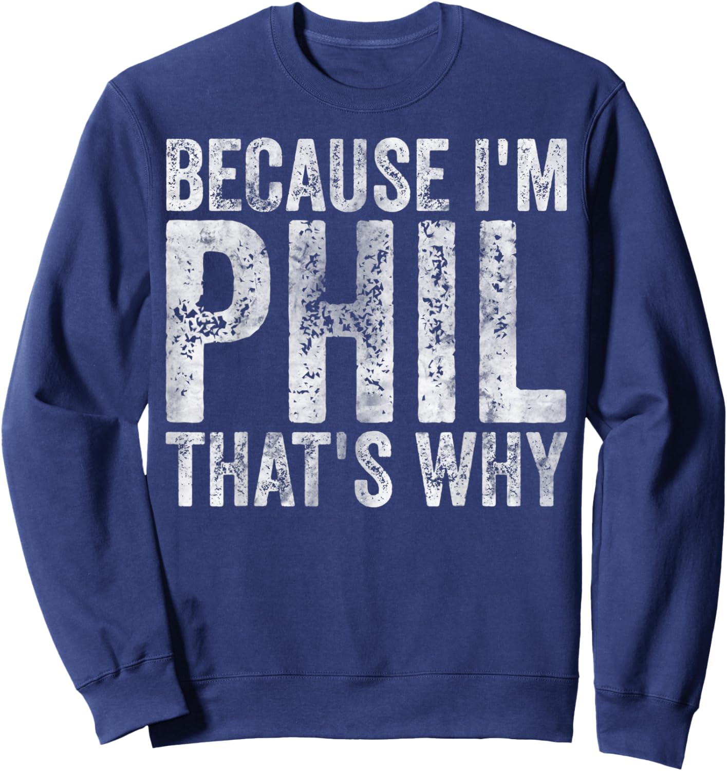 Funny Personalized Name Shirt Because I'm Phil That's Why Sweatshirt - Sweatshirt | Navy