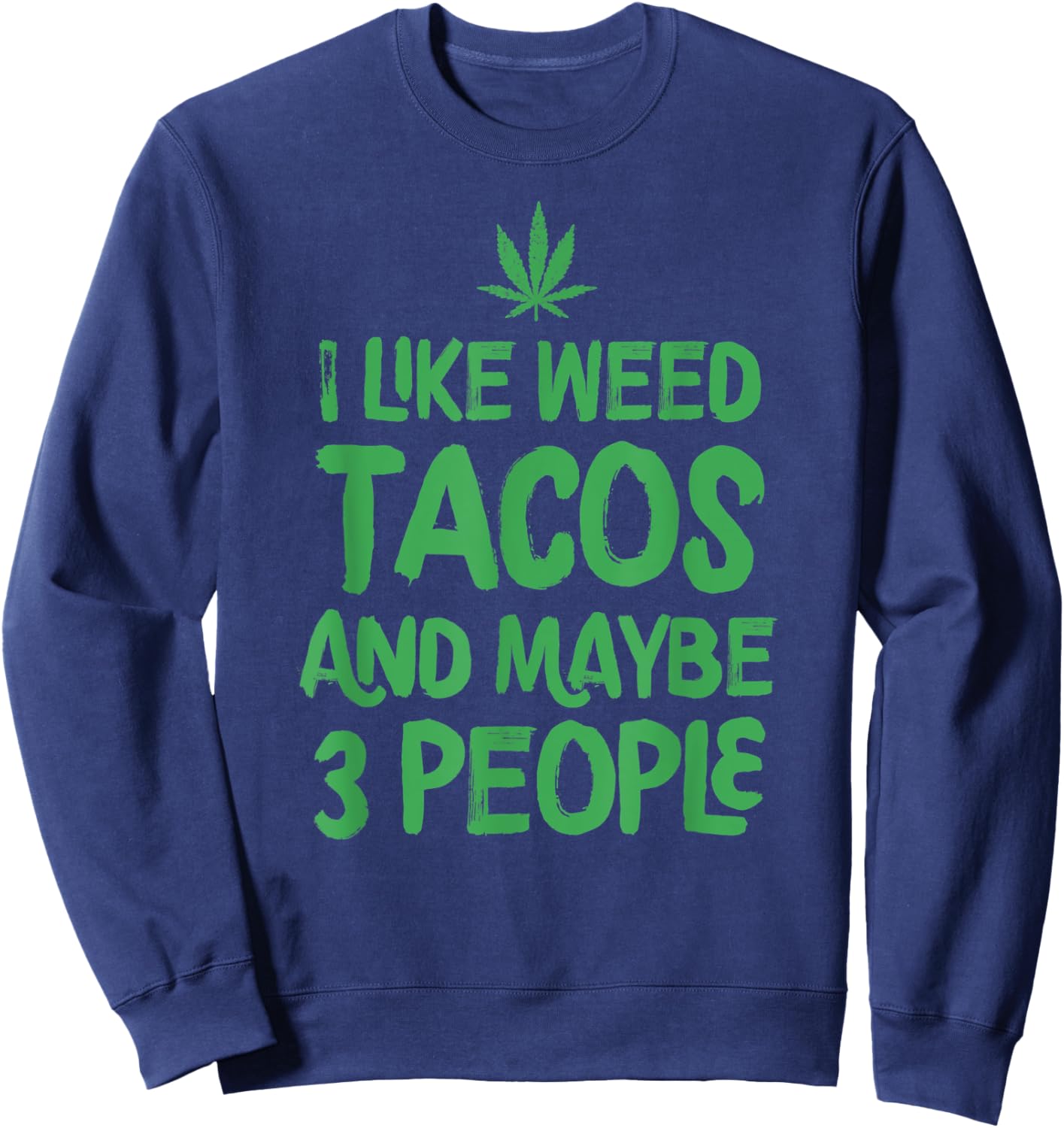 I Like Weed Tacos And Maybe 3 People Marijuana Leaf Cannabis Sweatshirt - Sweatshirt | Navy