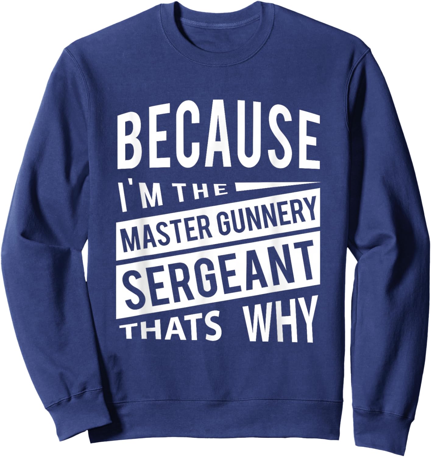 Because I'm The Master Gunnery Sergeant MGySg-That's Why NCO Sweatshirt - Sweatshirt | Navy