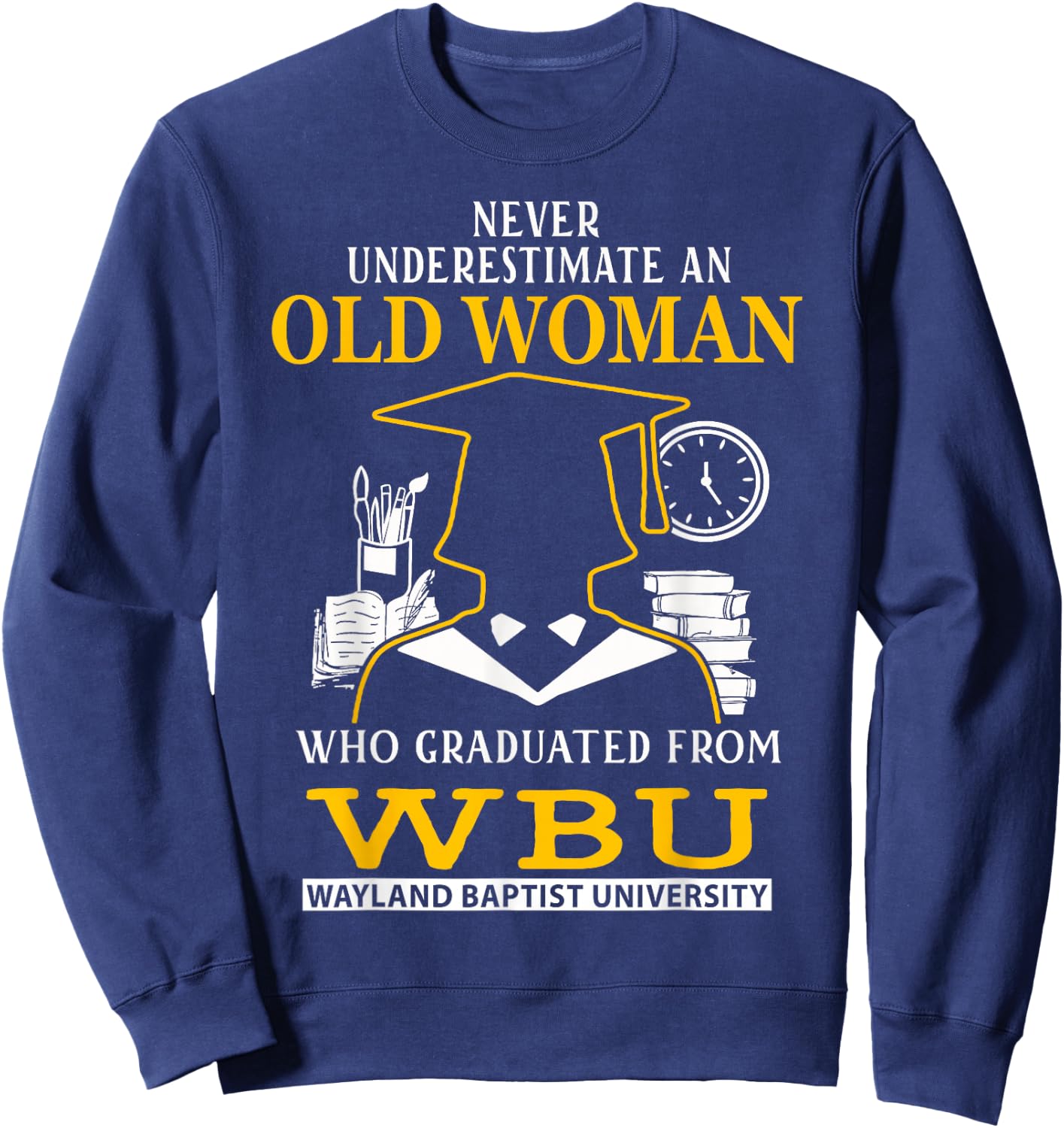 Old Woman Who Graduated From WBU Wayland Baptist University Sweatshirt - Sweatshirt | Navy