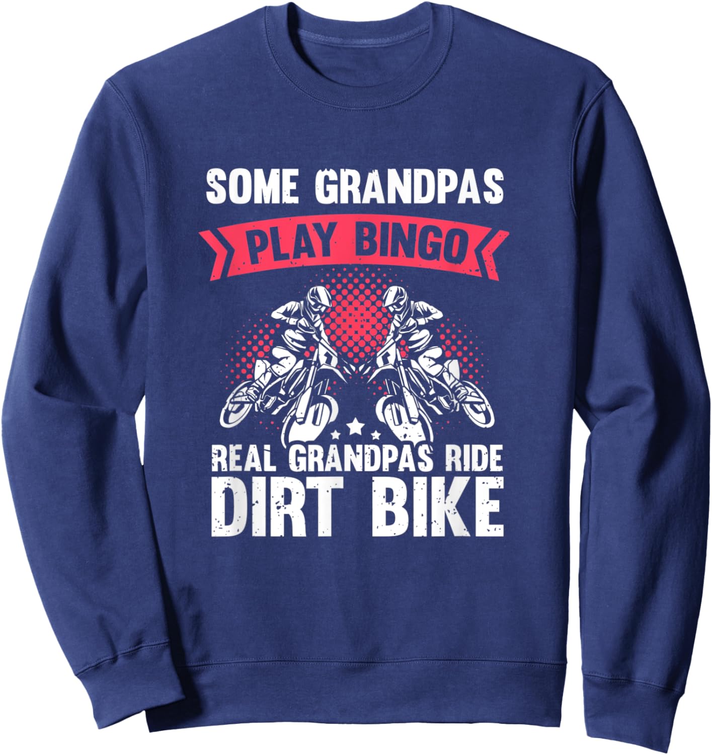 Some Grandpas Play Bingo Real Grandpas Ride Dirt Bikes Sweatshirt - Sweatshirt | Navy