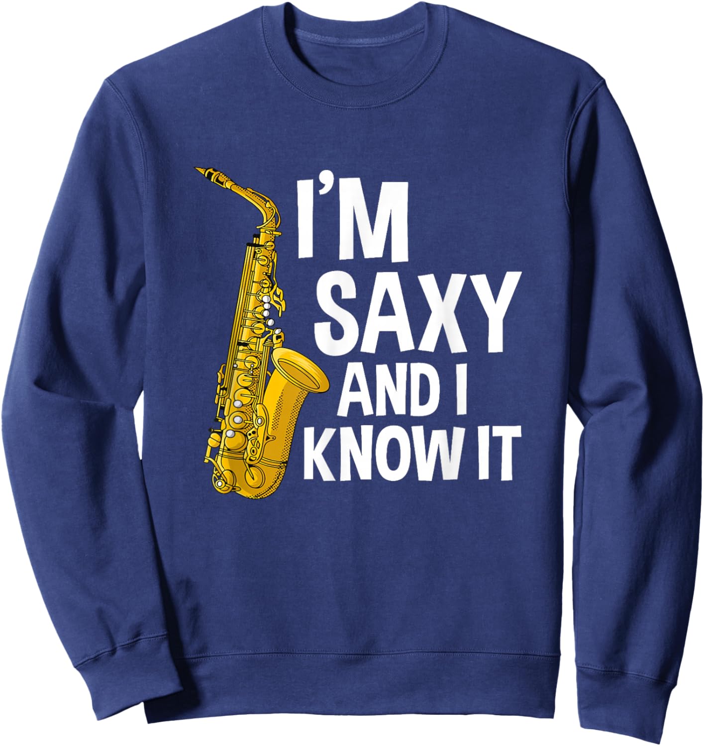 Saxophone Player I'm Saxy And I Know It Funny Sexy Sax Music Sweatshirt - Sweatshirt | Navy