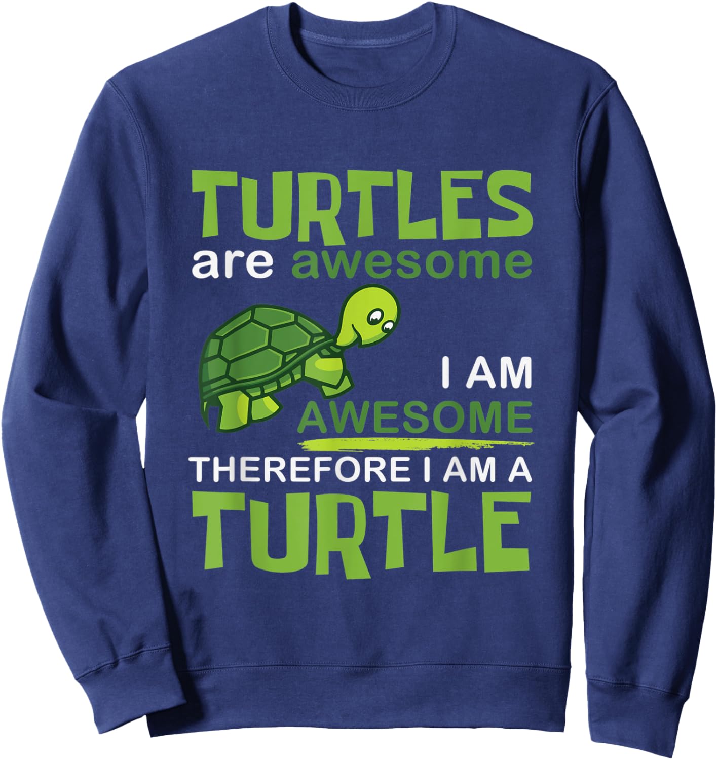 Turtles Are Awesome Therefore I Am A Turtles Funny Sweatshirt - Sweatshirt | Navy