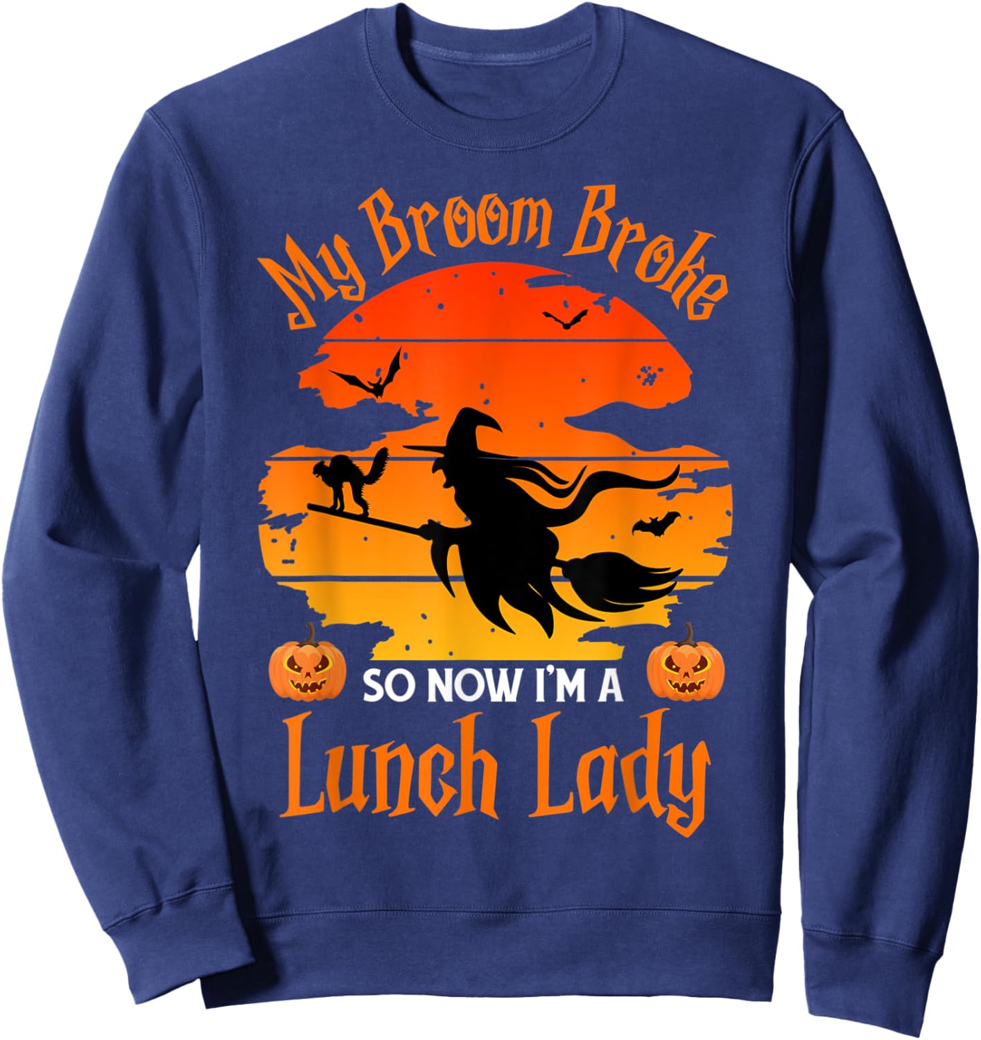 My Broom Broke So Now I am a Lunch Lady - Funny Halloween Sweatshirt - Sweatshirt | Navy