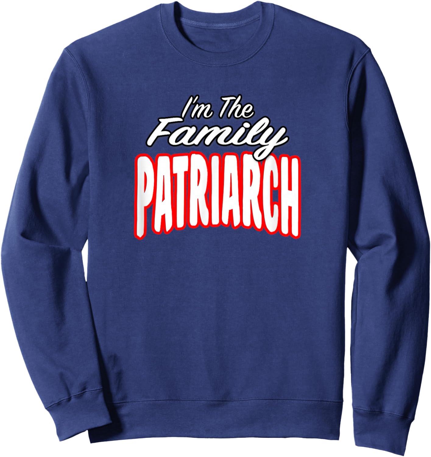 I’m The Family Patriarch Awesome Gift Men Women Sweatshirt - Sweatshirt | Navy