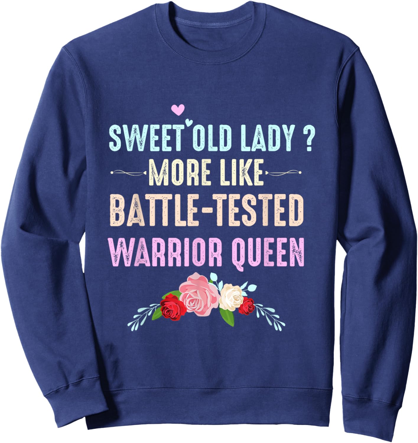 Sweet Old Lady More Like Battle-Tested Warrior Queen Flowers Sweatshirt - Sweatshirt | Navy