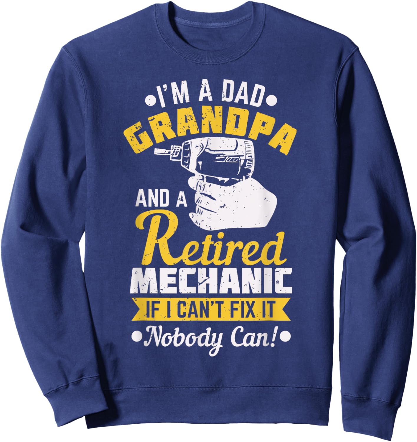 Dad Grandpa A Retired Mechanic If I Can't Fix It Nobody Can! Sweatshirt - Sweatshirt | Navy