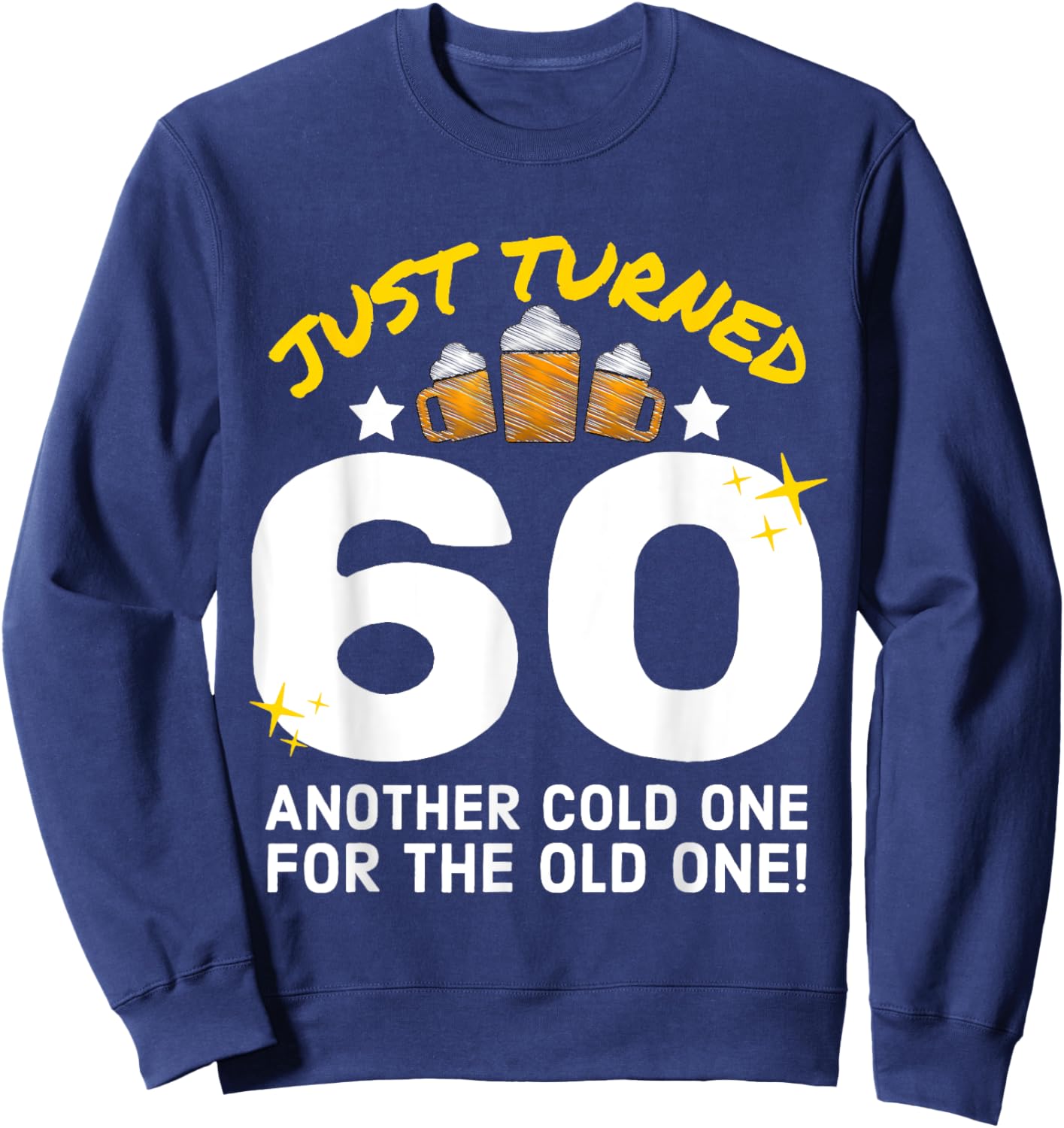 Just Turned 60 Cold One For The Old One 60th Birthday Beer Sweatshirt - Sweatshirt | Navy