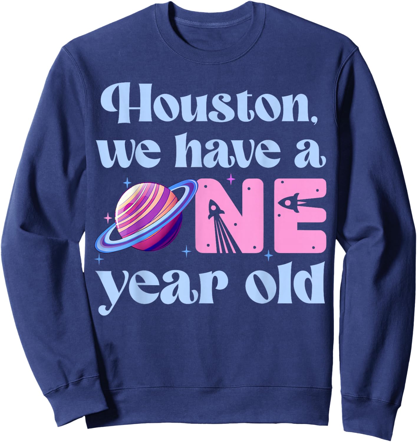 Houston We Have A One Year Old 1st Birthday Girl Space Sweatshirt - Sweatshirt | Navy