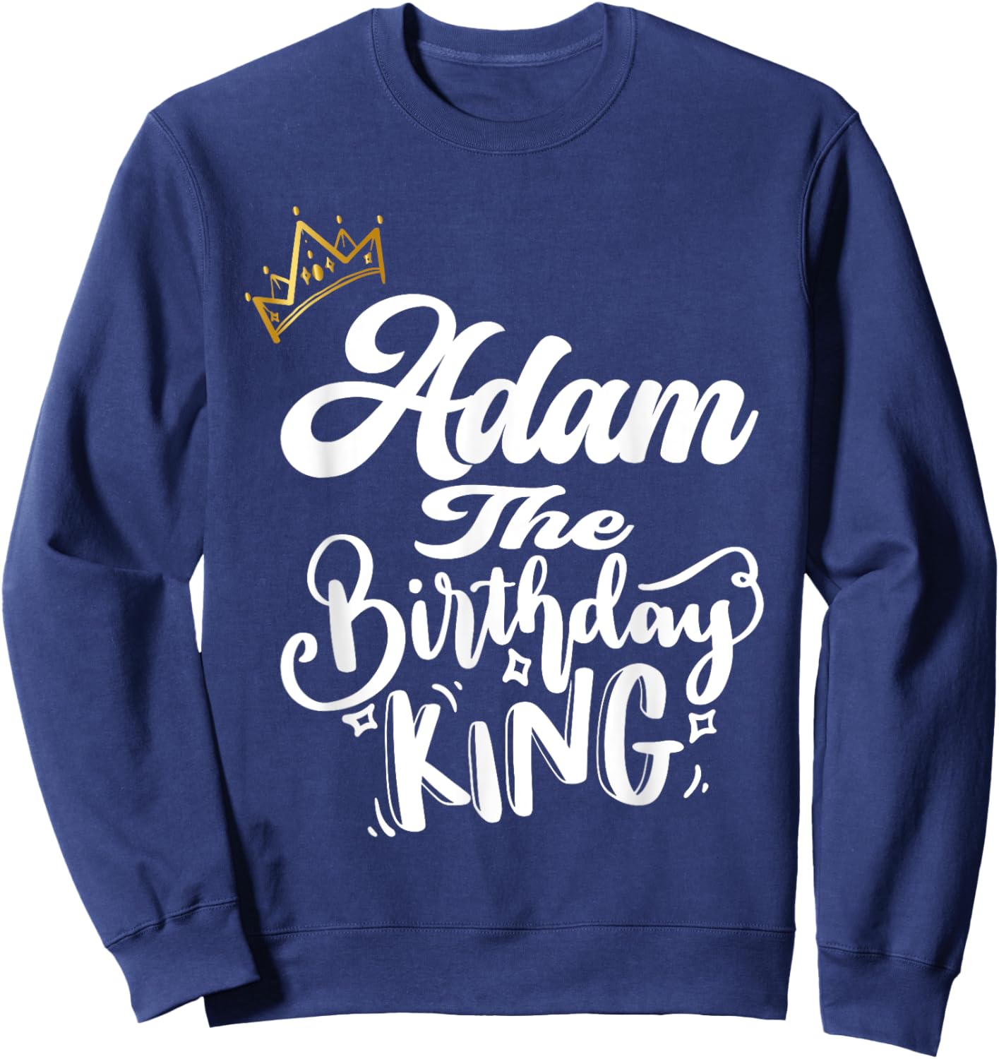Adam The Birthday King Happy Birthday Shirt Men Boys Teens Sweatshirt - Sweatshirt | Navy