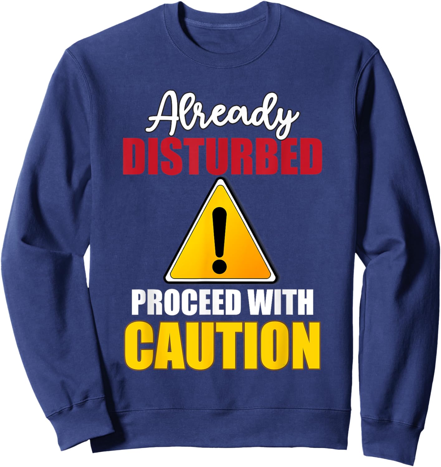 Already Disturbed Proceed With Caution Png Sweatshirt - Sweatshirt | Navy
