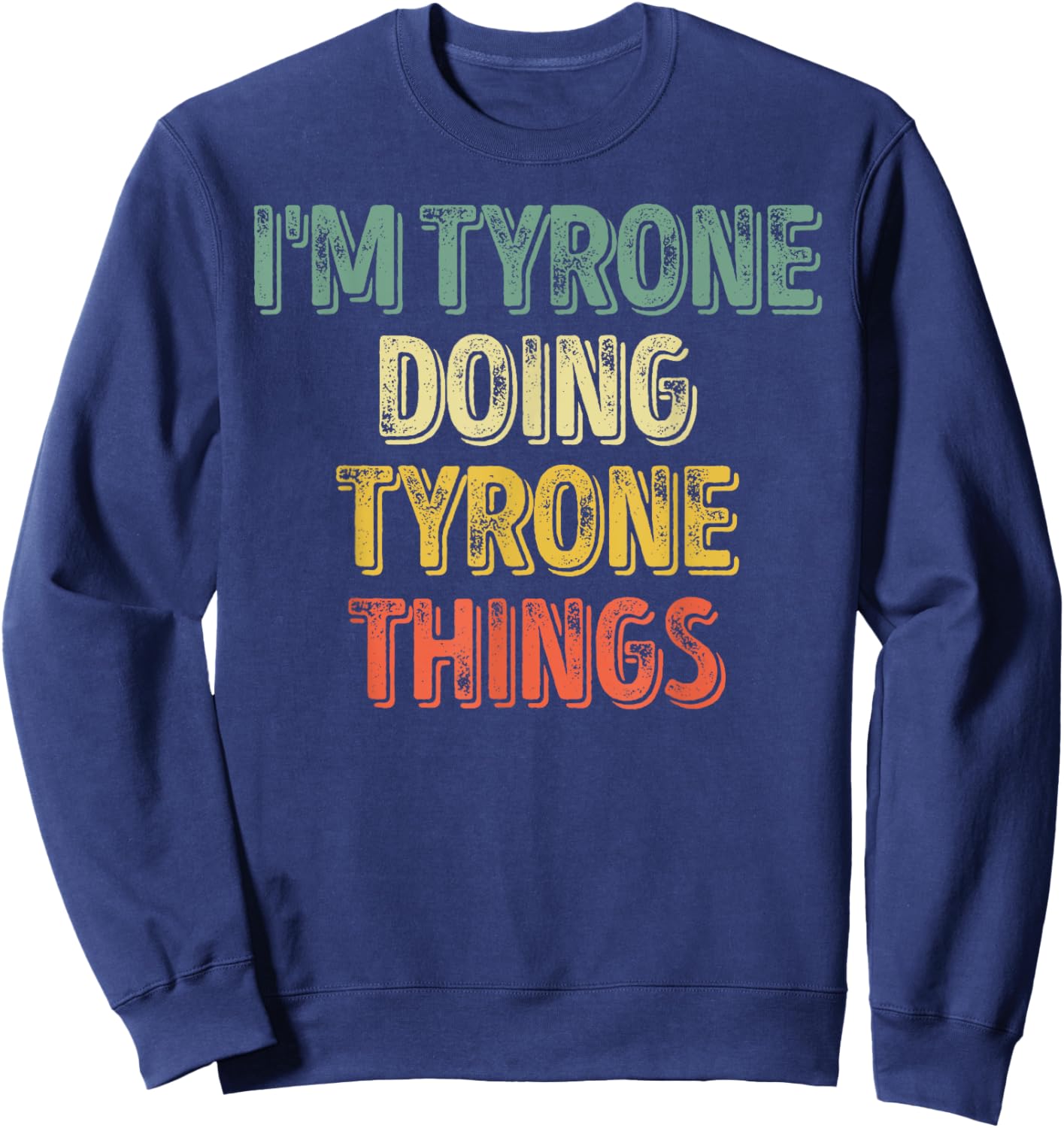 I'm Tyrone Doing Tyrone Things Shirt Personalized First Name Sweatshirt - Sweatshirt | Navy