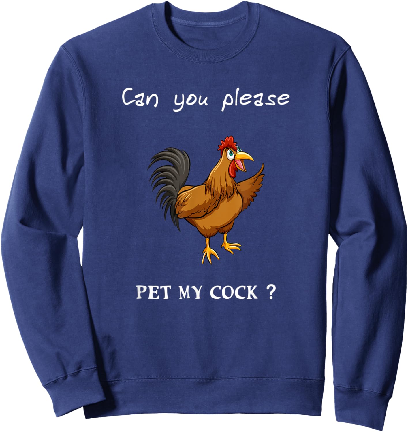 Can you please pet my Cock, Chicken Sarcastic funny humor Sweatshirt - Sweatshirt | Navy