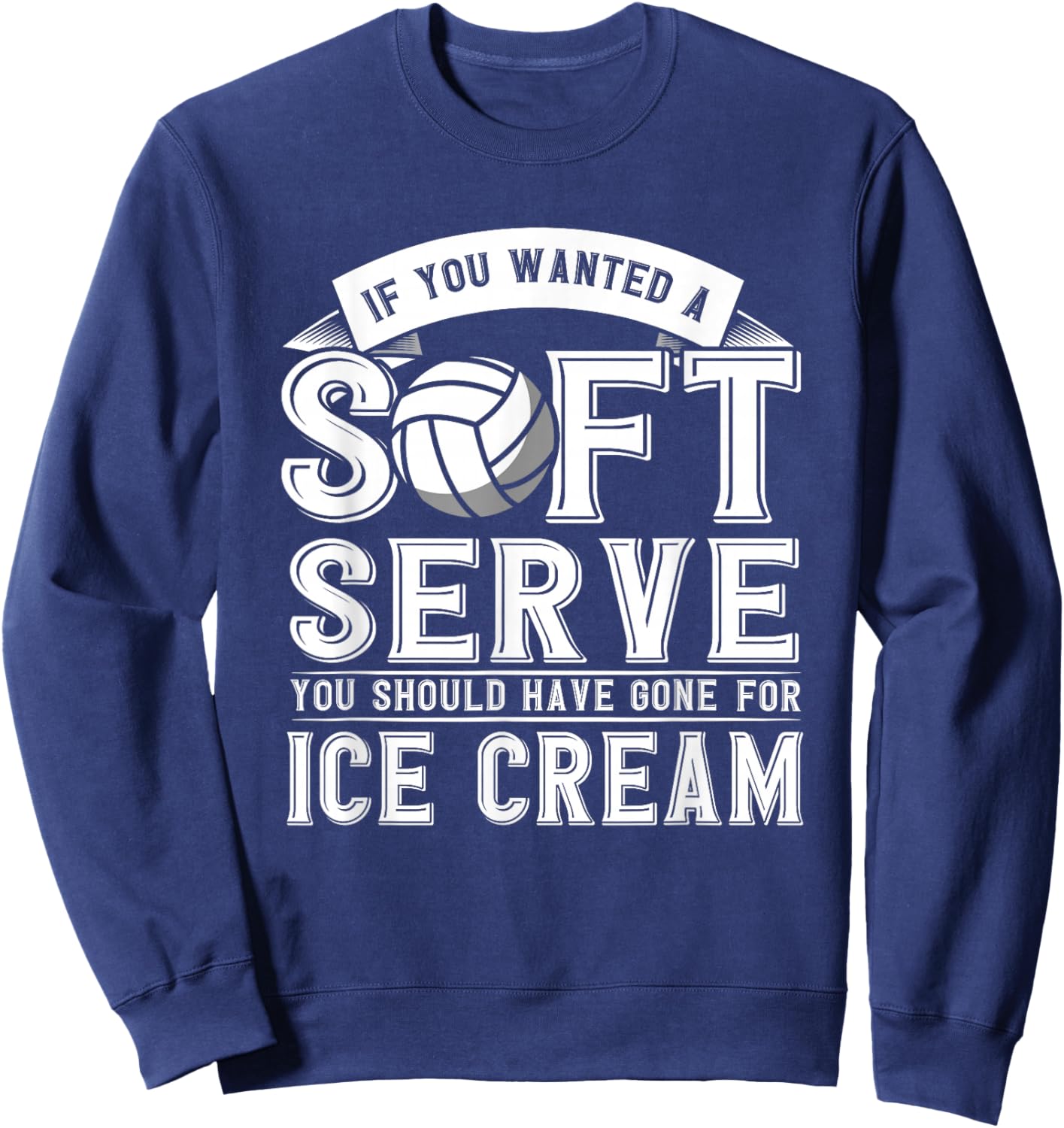 If You Wanted A Soft Serve Should Gone Ice Cream Volleyball Sweatshirt - Sweatshirt | Navy