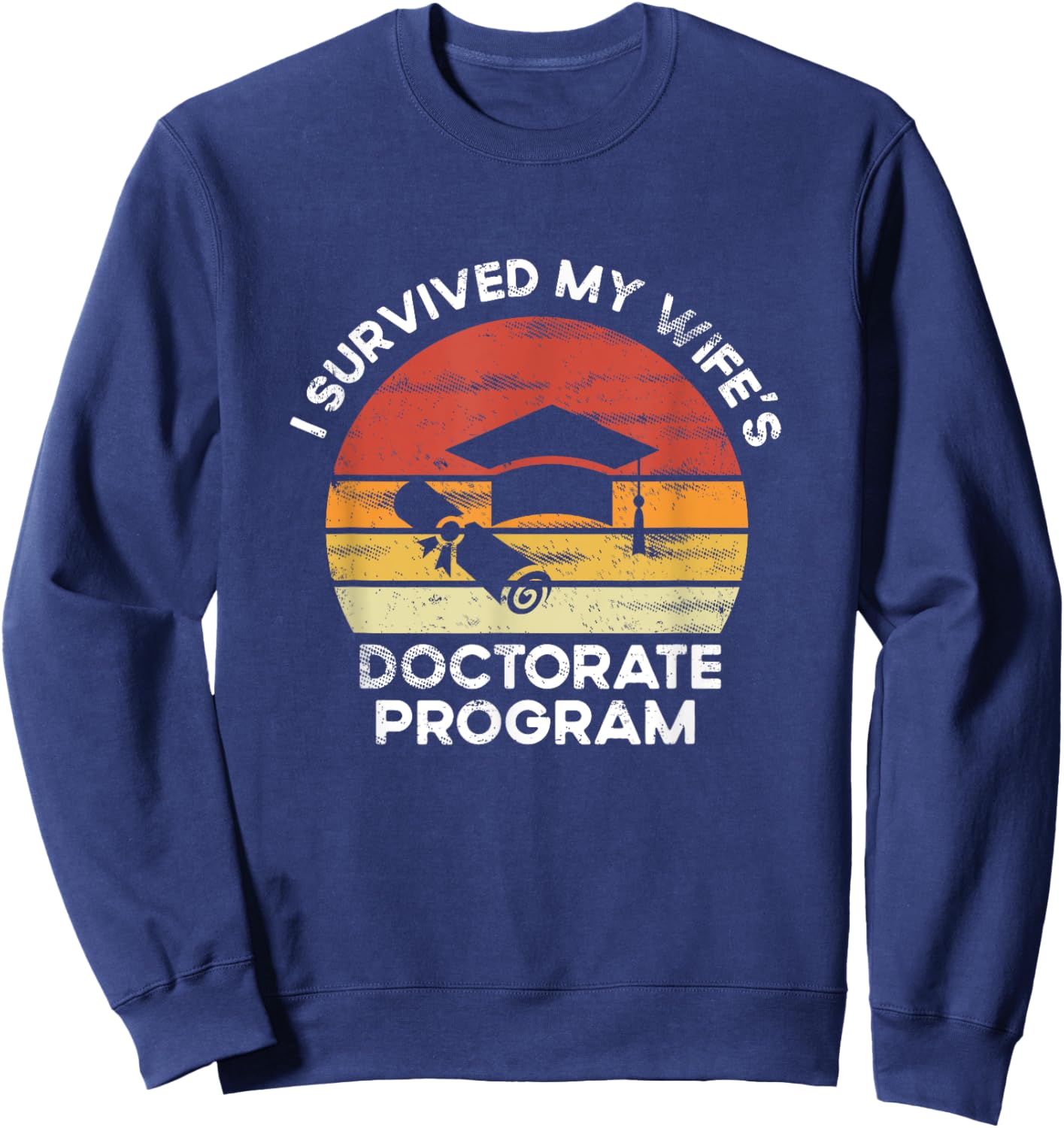 Retro I survived MY wife's Doctorate Program PhD Husband Sweatshirt - Sweatshirt | Navy