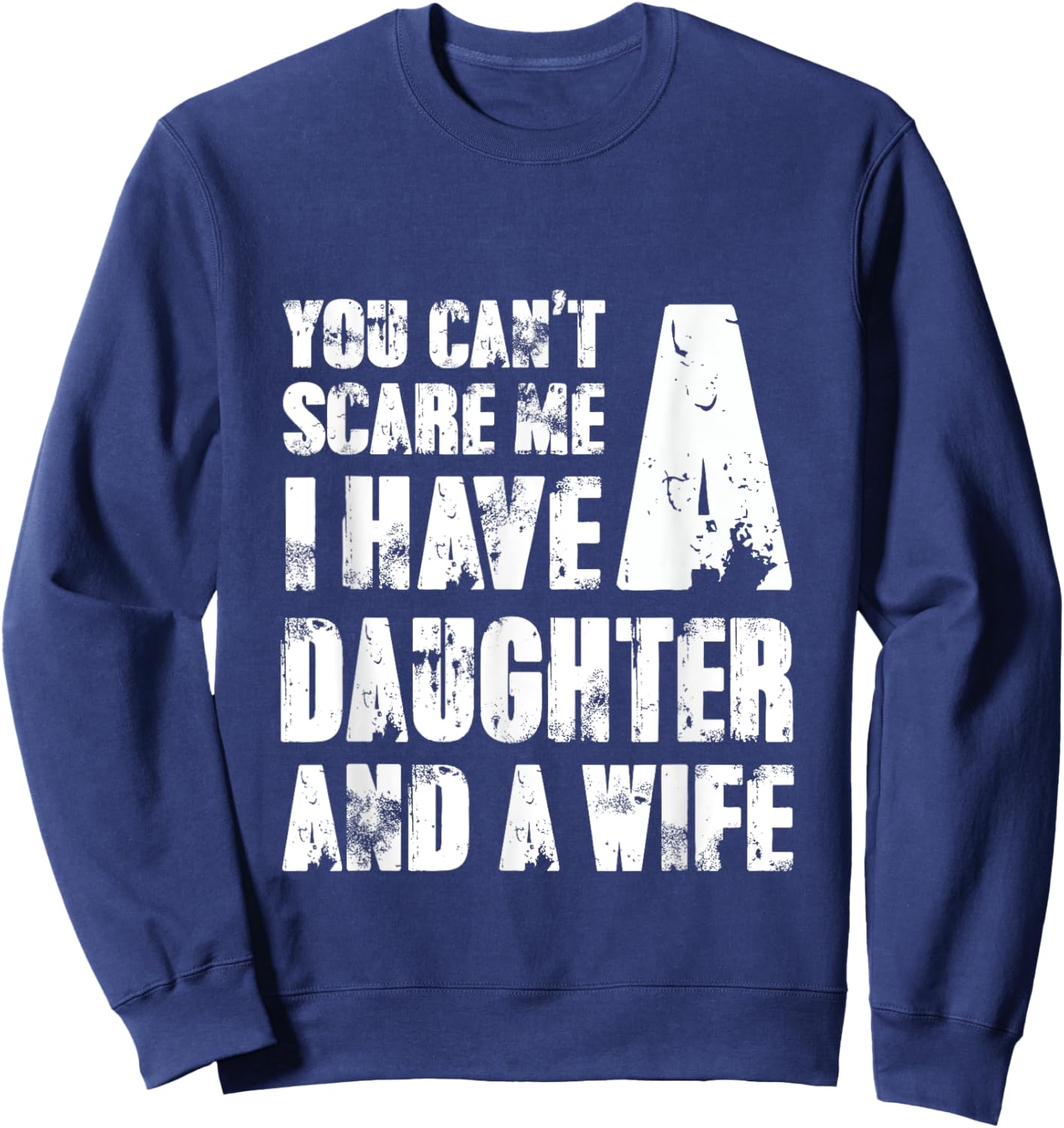 Father You Cant Scare Me I Have A Daughter And A Wife Sweatshirt - Sweatshirt | Navy