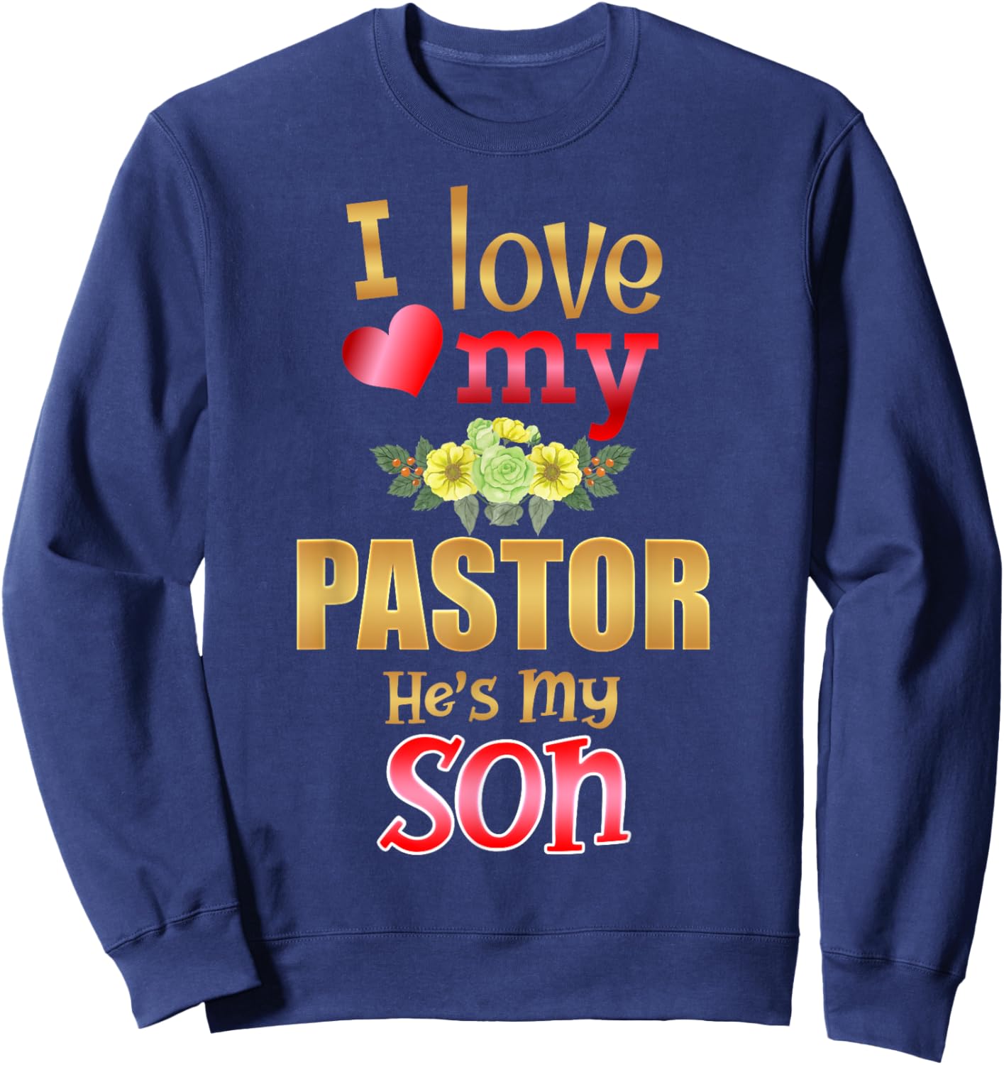 Floral I Love My Pastor He's My Son Preacher Mother Father Sweatshirt - Sweatshirt | Navy