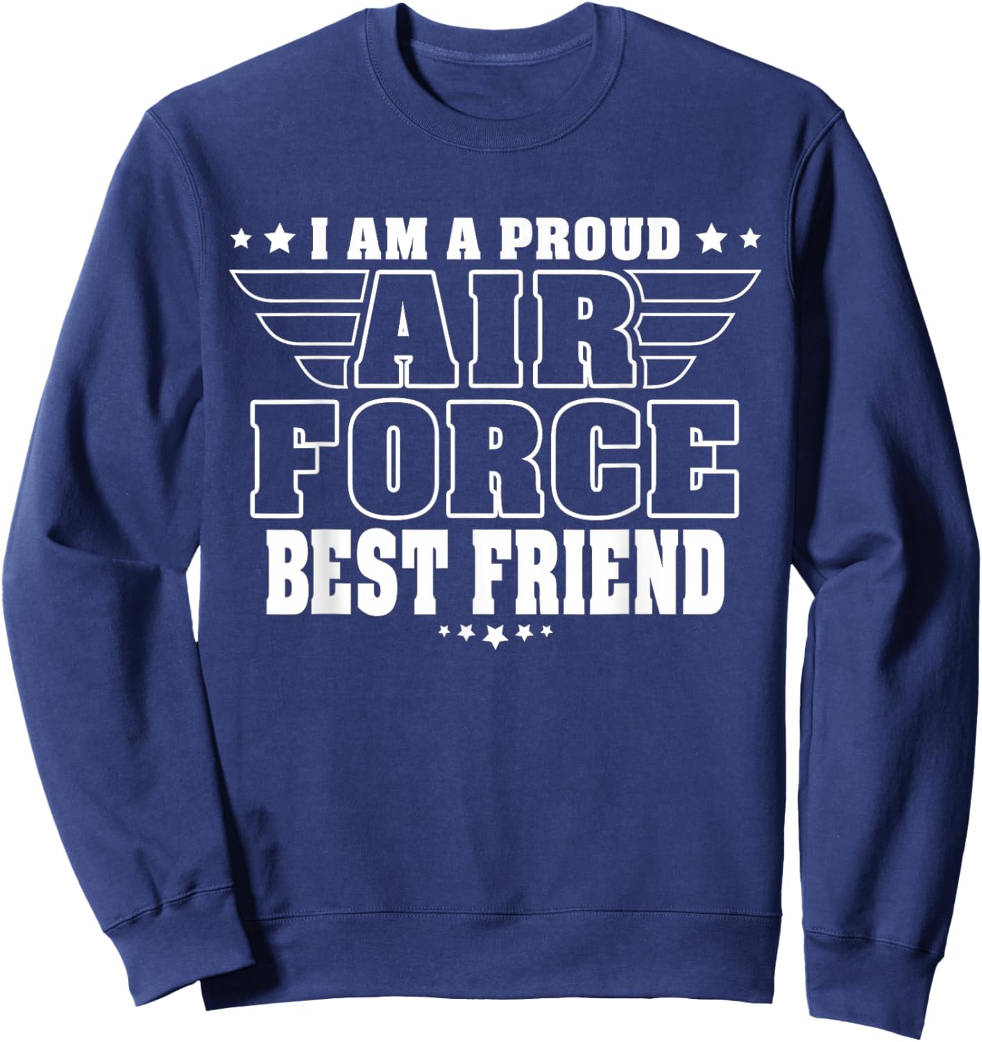 I Am A Proud Air Force Friend Patriotic Pride Military Buddy Sweatshirt - Sweatshirt | Navy