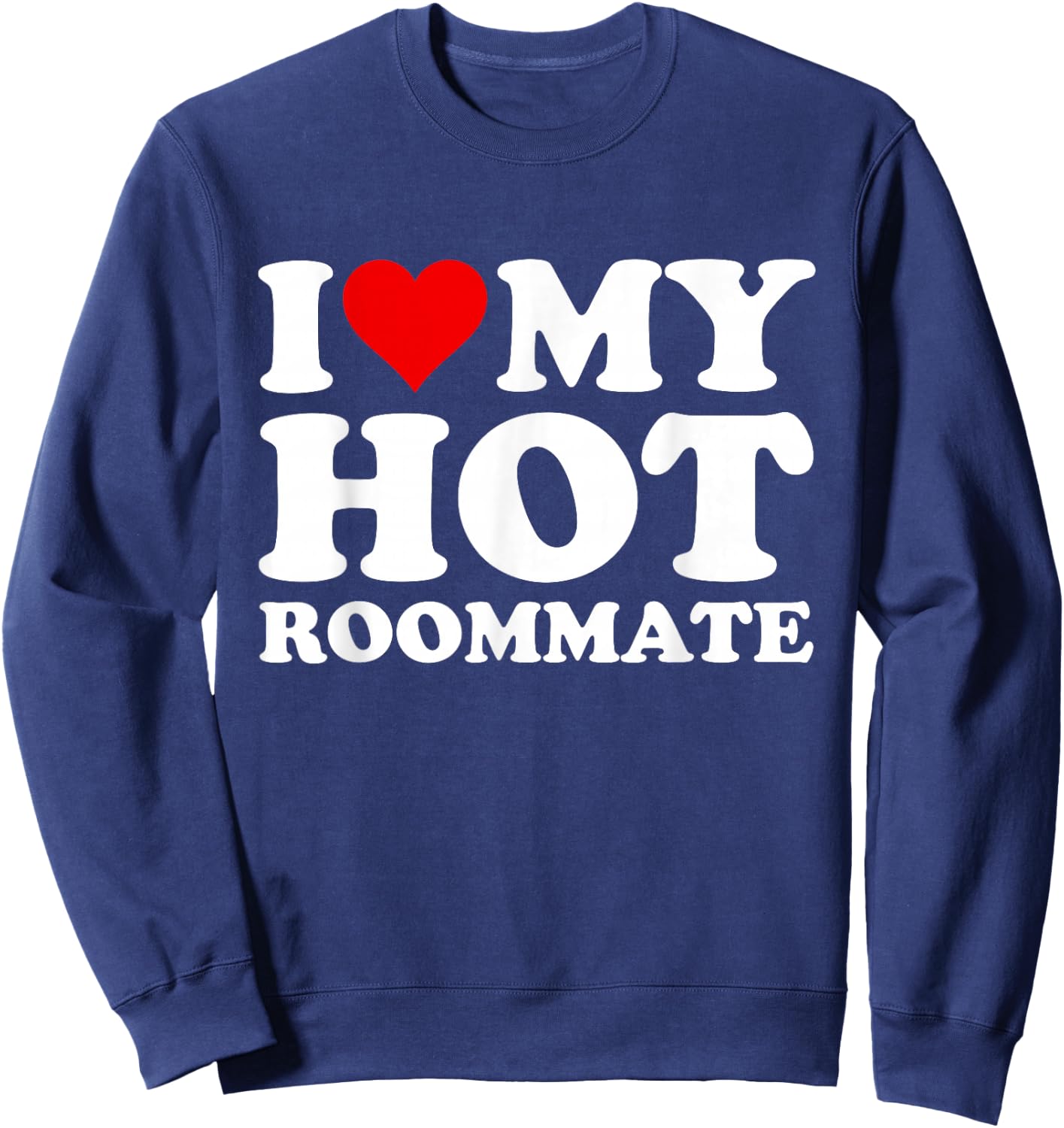 I Love My Hot Roommate Sweatshirt - Sweatshirt | Navy