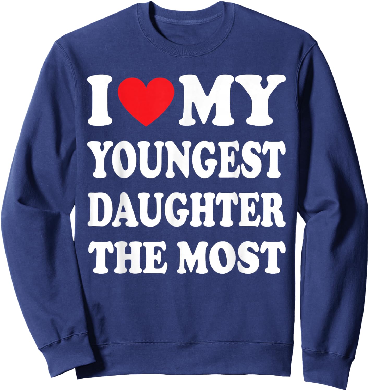 I Love My Youngest Daughter The Most Father's Day Heart Sweatshirt - Sweatshirt | Navy