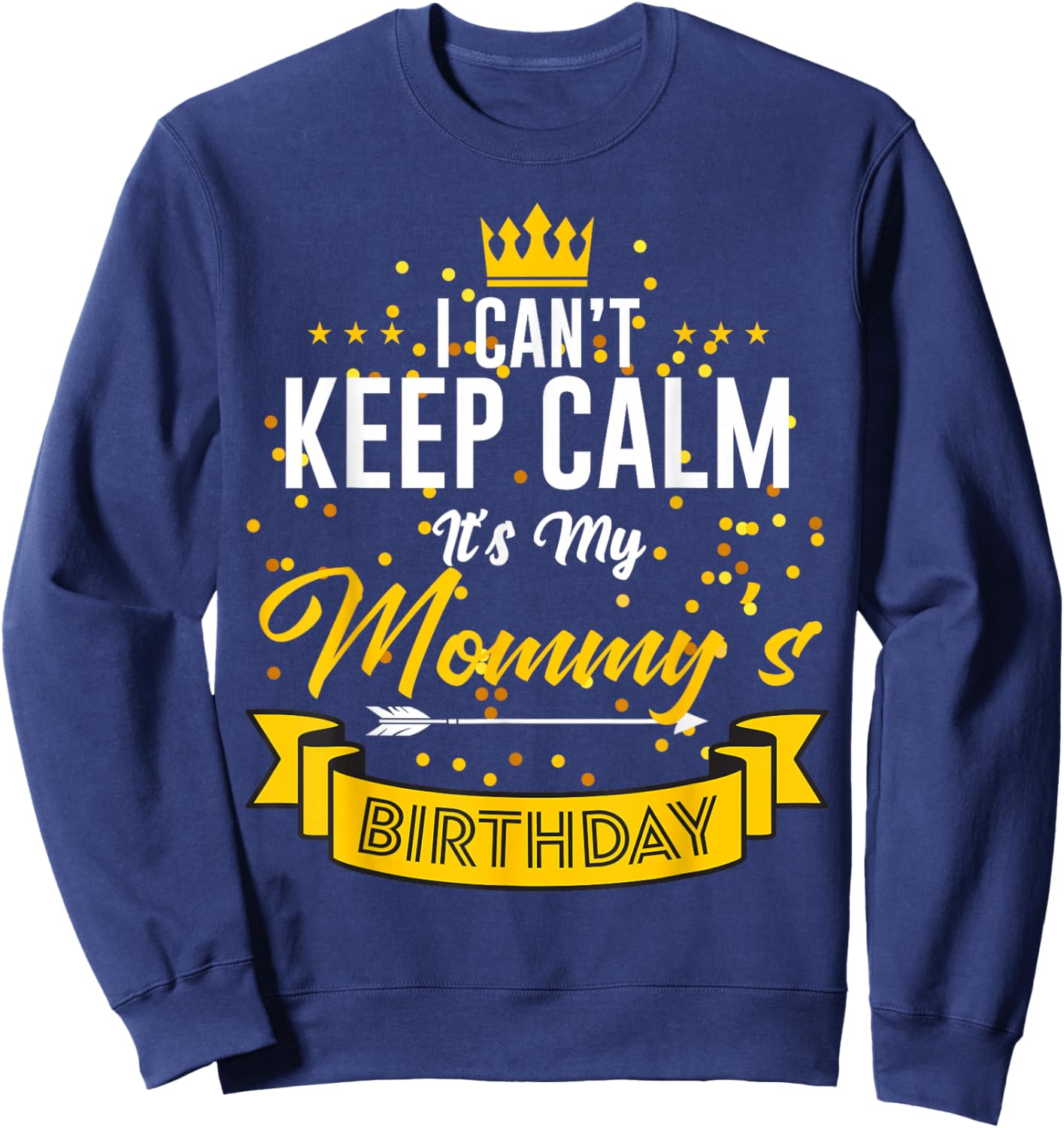 I Can't Keep Calm It's My Mommy's Birthday Sweatshirt - Sweatshirt | Navy