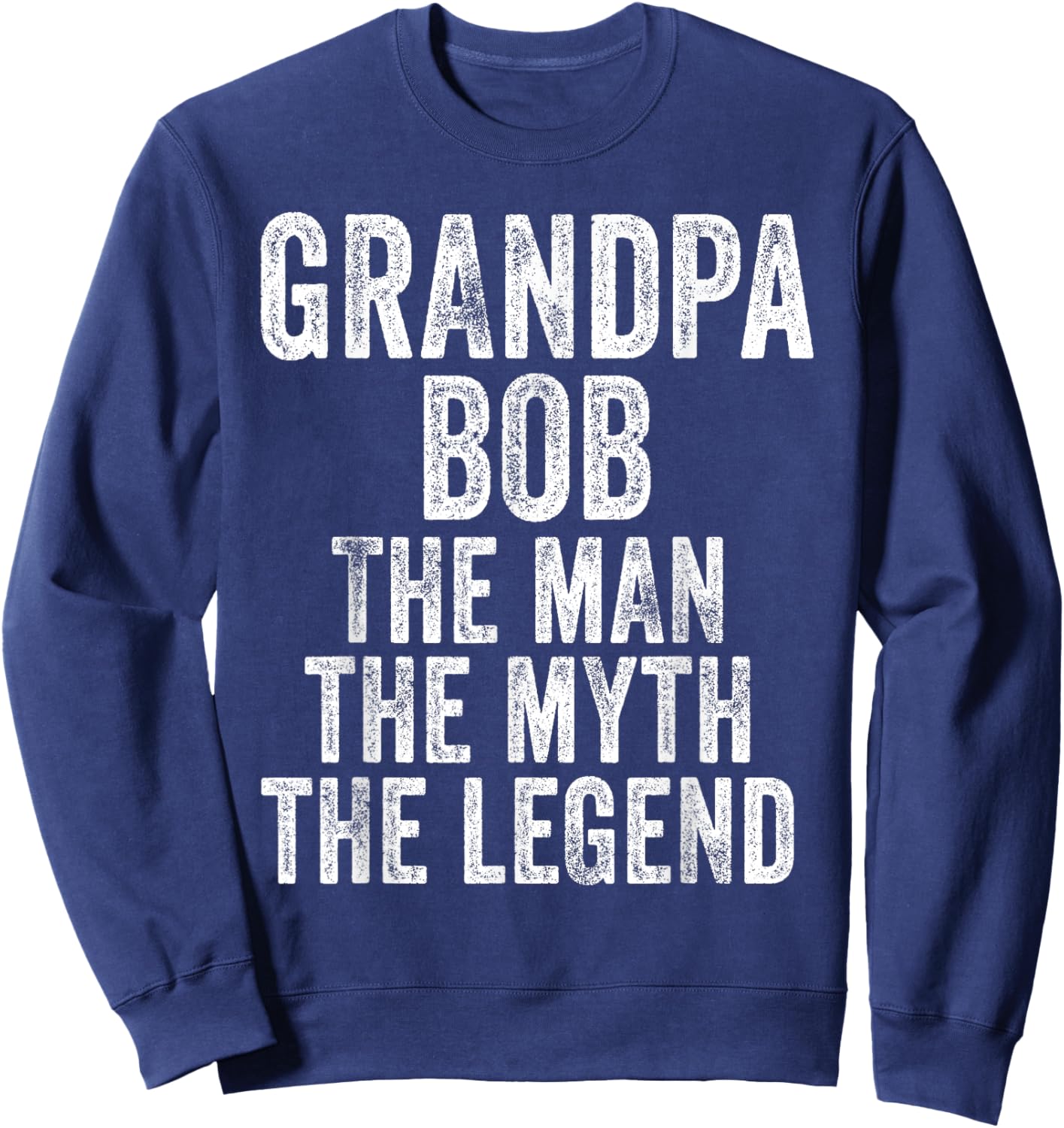 Grandpa Bob The Man The Myth The Legend Funny Vintage Dad Sweatshirt - Sweatshirt | Navy