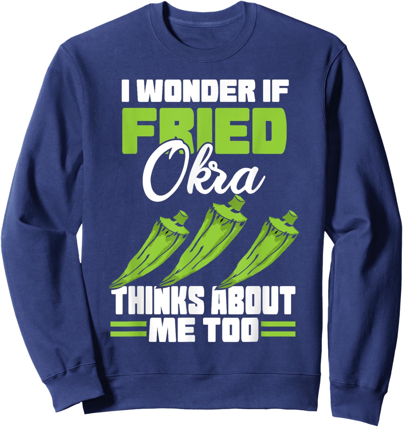 I Wonder If Fried Okra Thinks About Me Too Food Sayings Sweatshirt - Sweatshirt | Navy