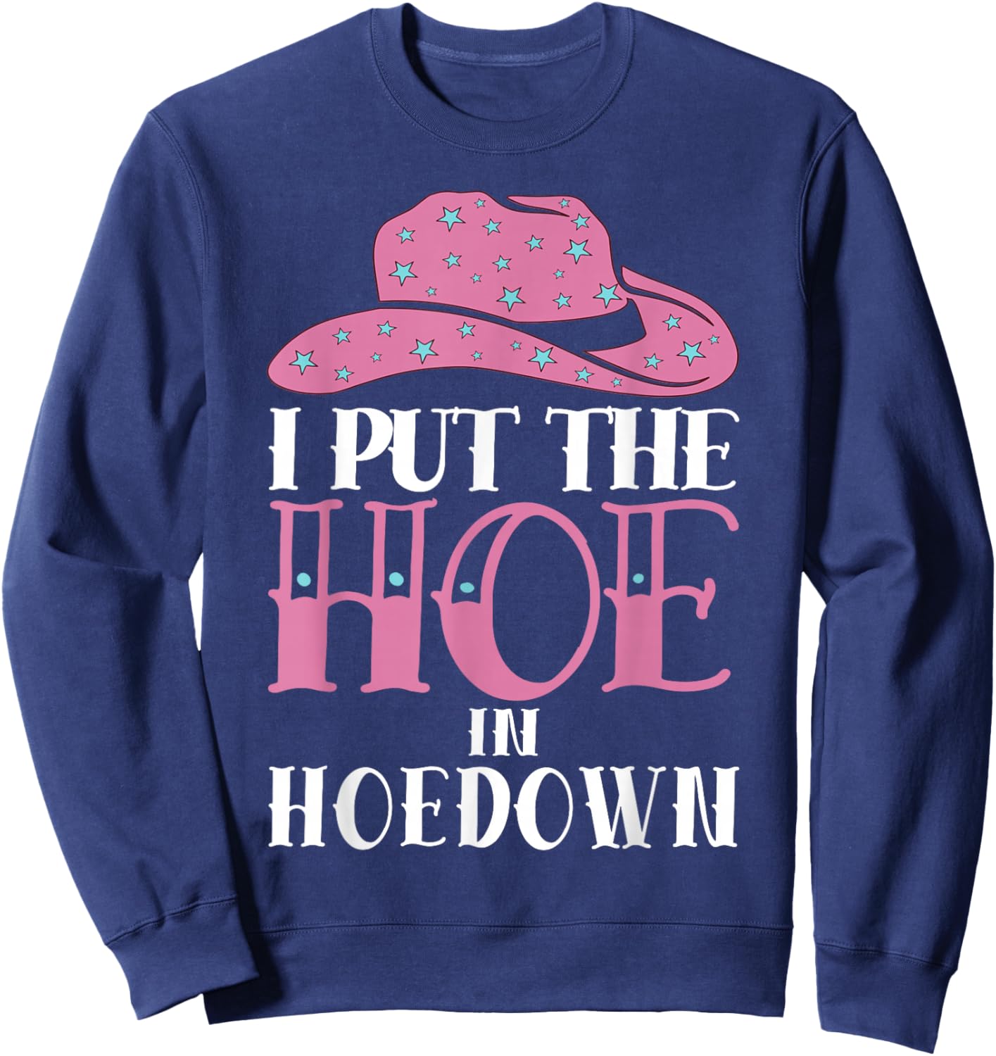 I Put The Hoe in Hoedown Sweatshirt - Sweatshirt | Navy