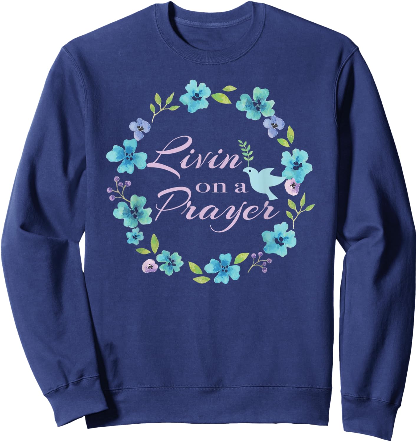 Livin’ On A Prayer Christian Faith Flower Wreath With Dove Sweatshirt - Sweatshirt | Navy