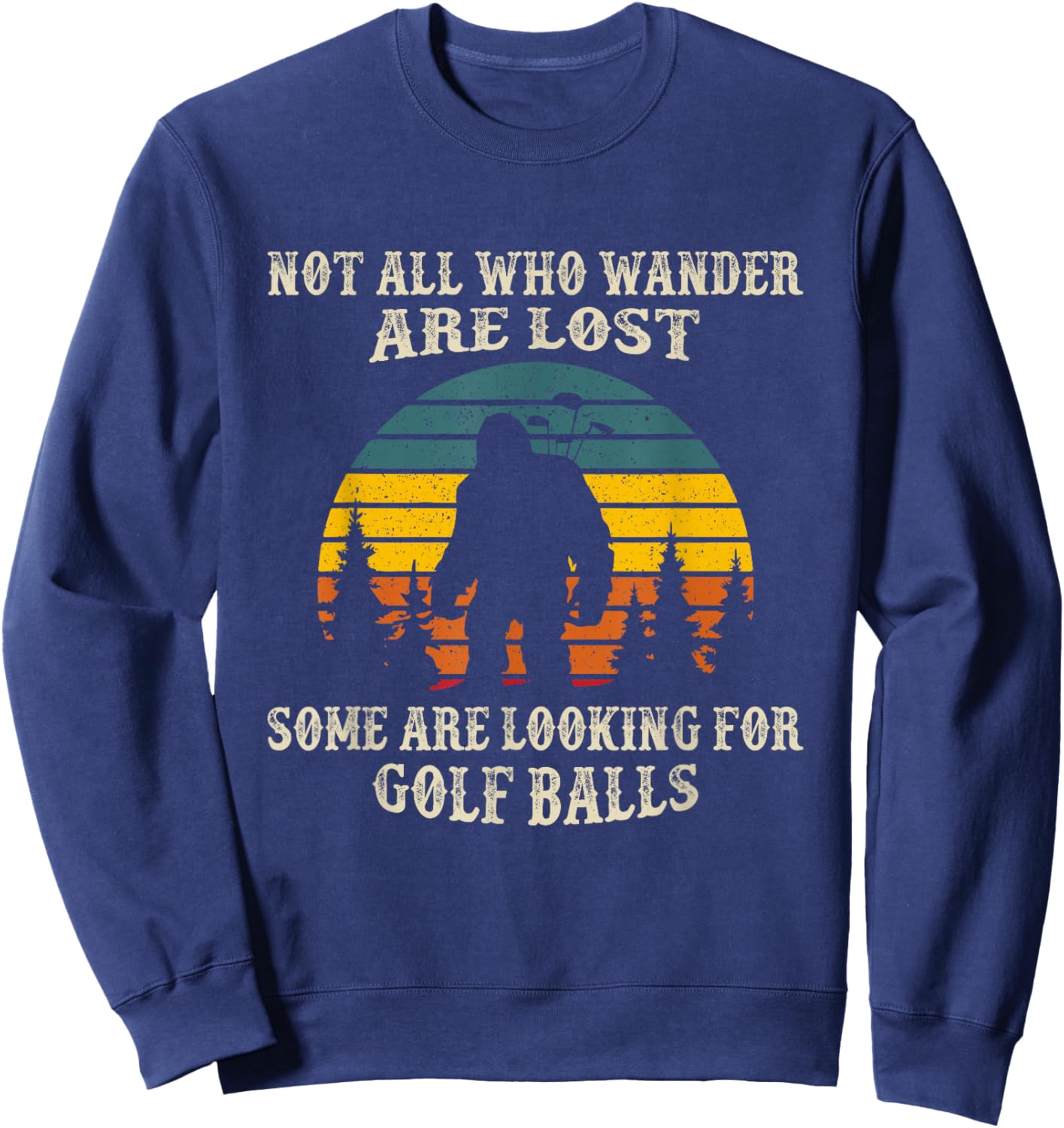 Not All Who Wander Lost Some Looking For Golf Ball Bigfoot Sweatshirt - Sweatshirt | Navy