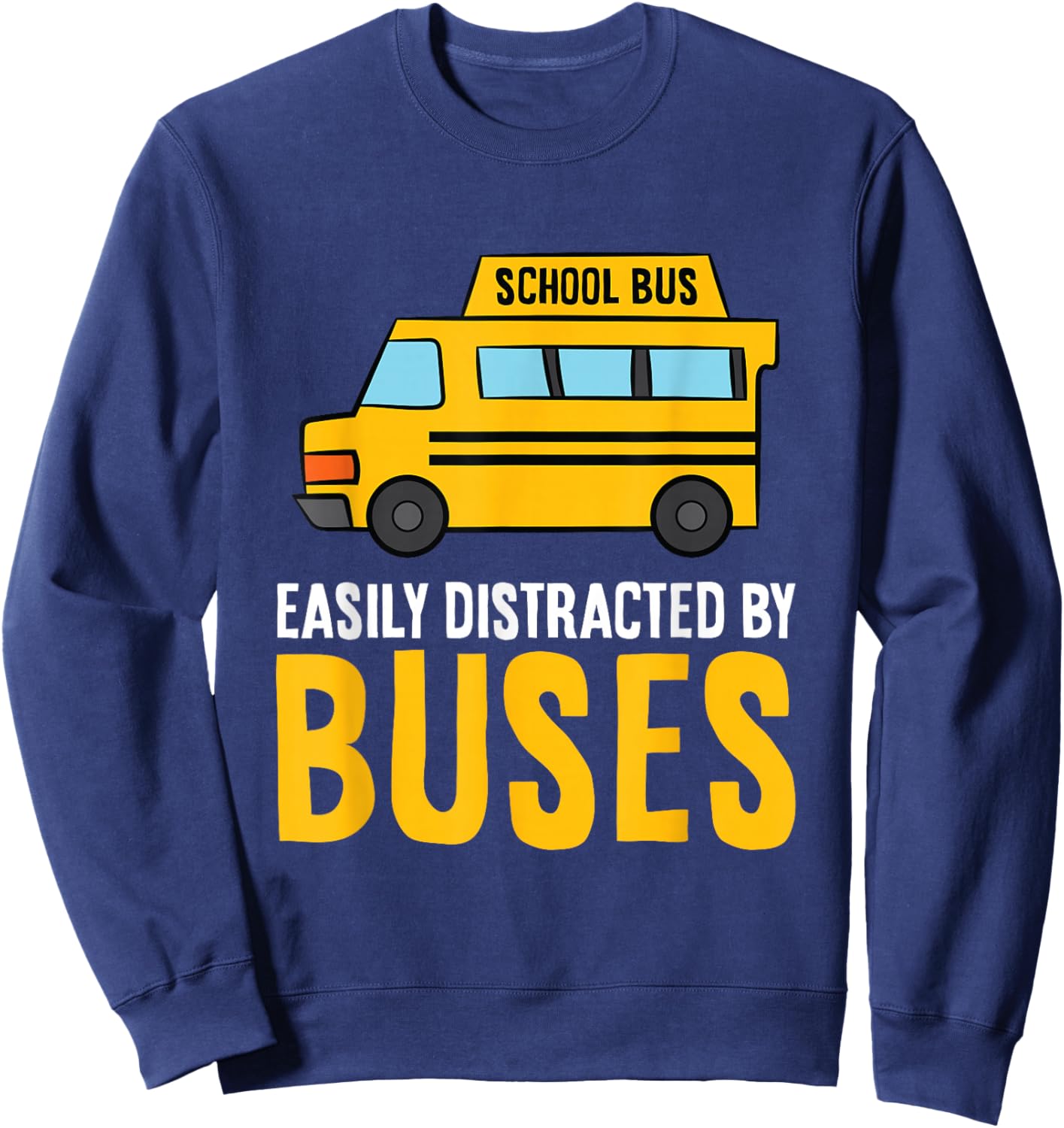 School Bus Easily Distracted By Buses Sweatshirt - Sweatshirt | Navy