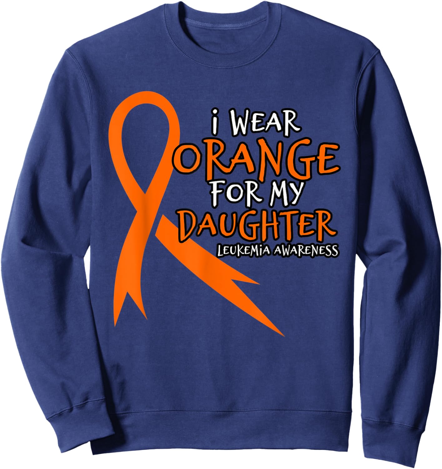 I Wear Orange For My Daughter. Orange Leukemia Awareness Sweatshirt - Sweatshirt | Navy