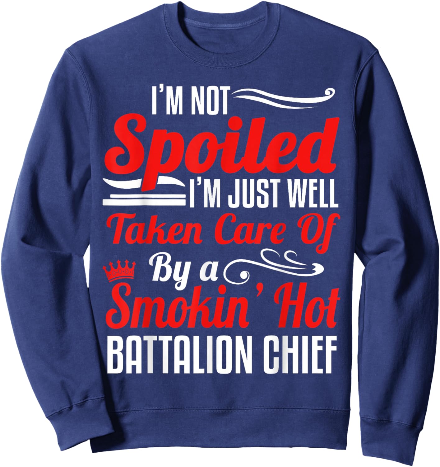 Battalion Fire Chief Wife Girlfriend - I'm Not Spoiled Sweatshirt - Sweatshirt | Navy