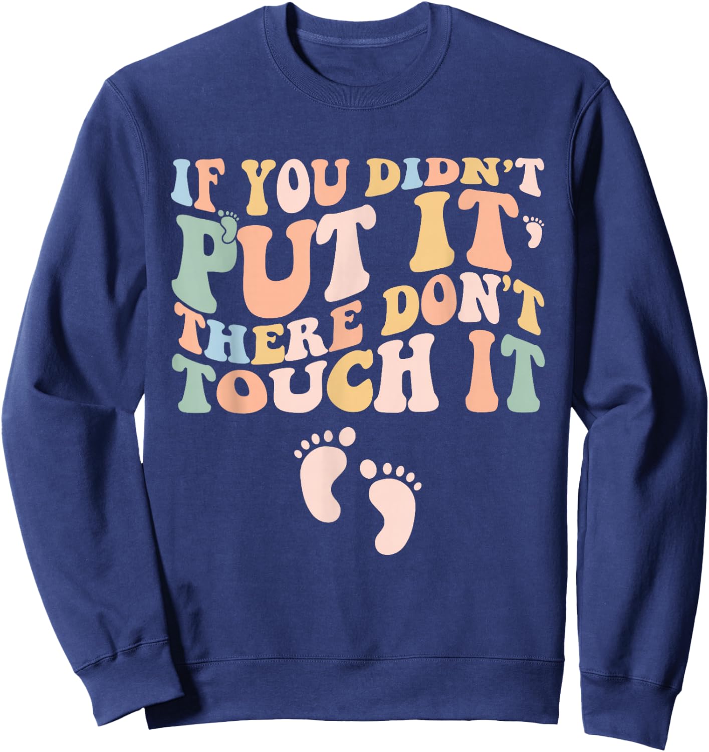 If You Didn't Put It There Don't Touch It Funny Pregnancy Sweatshirt - Sweatshirt | Navy