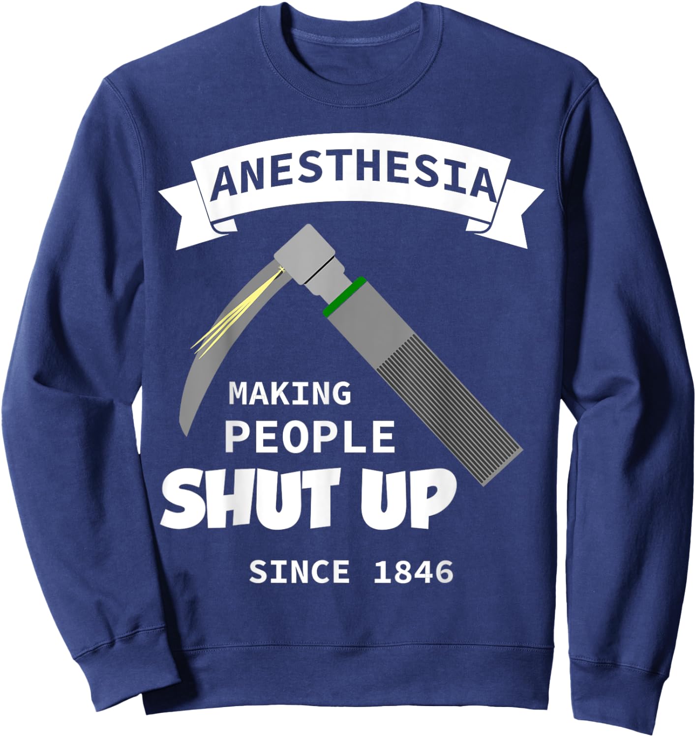 Anesthesia - making people shut up since 1846 Sweatshirt - Sweatshirt | Navy