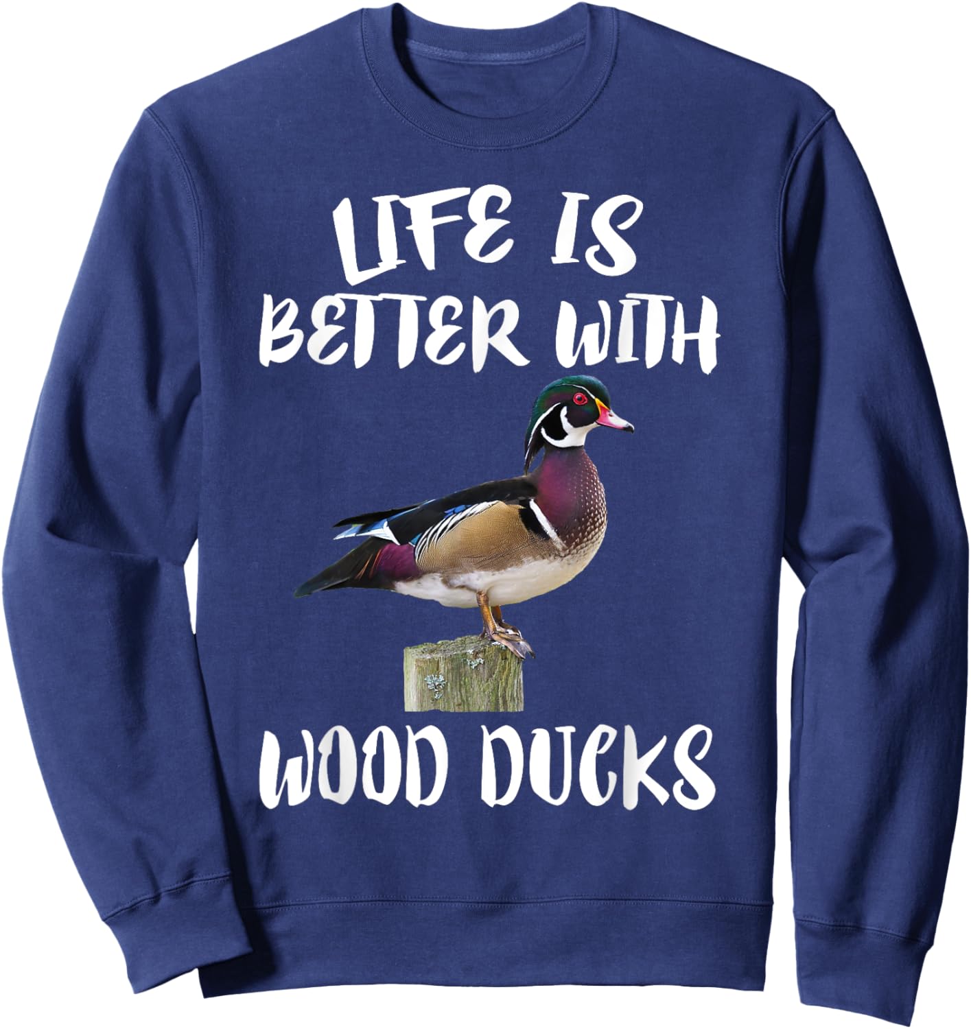 Cute Birds Animals Life Is Better With Wood Ducks Sweatshirt - Sweatshirt | Navy