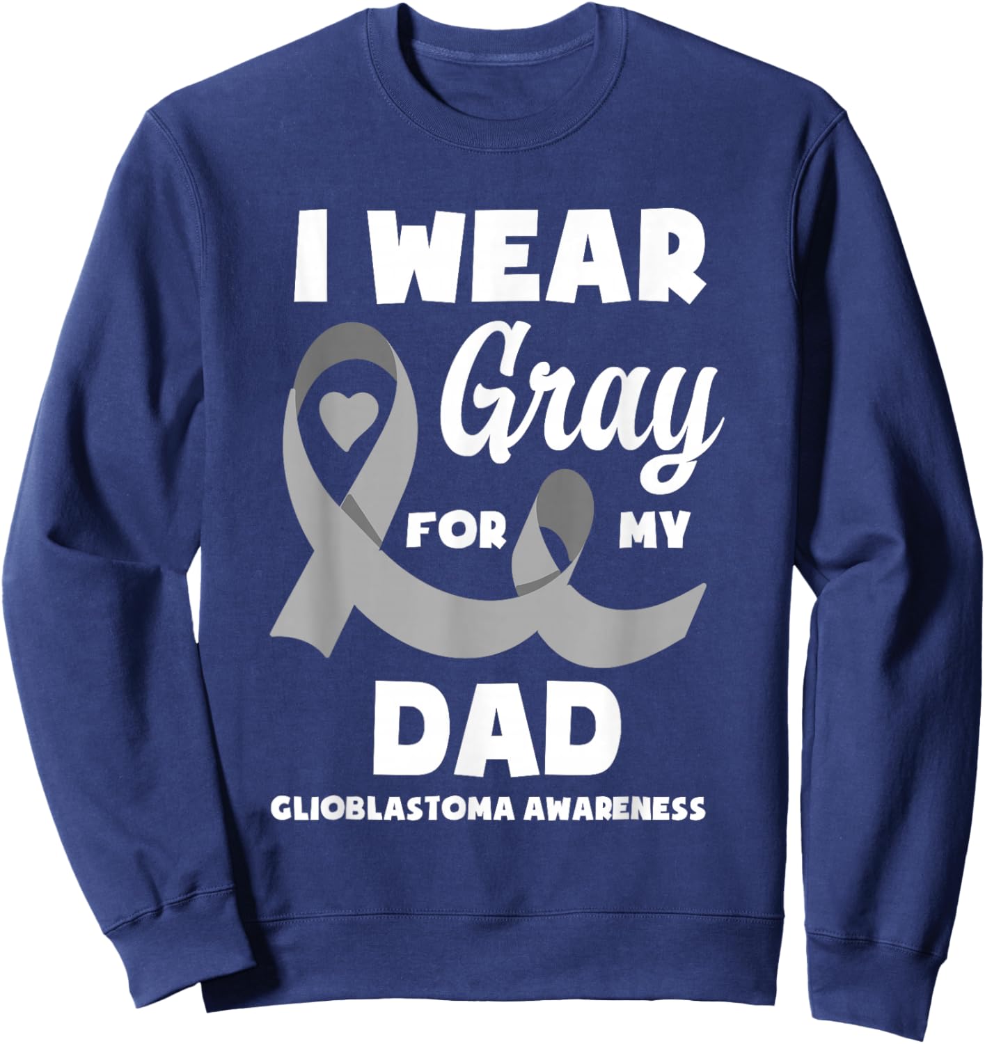 I Wear Gray For My Dad Glioblastoma Awareness Sweatshirt - Sweatshirt | Navy