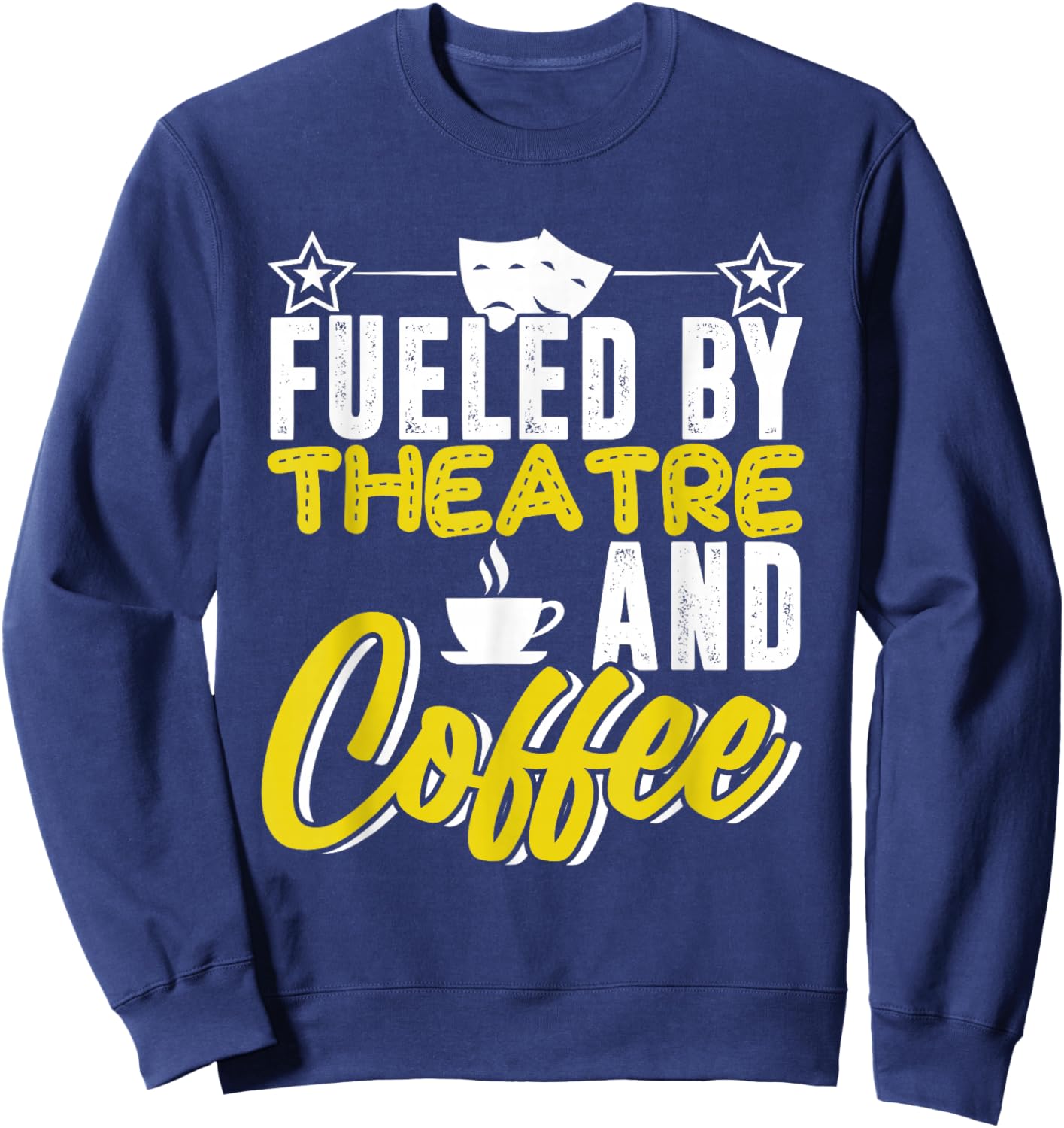Fueled By Theatre And Coffee Actress Actor Acting Show Stage Sweatshirt - Sweatshirt | Navy
