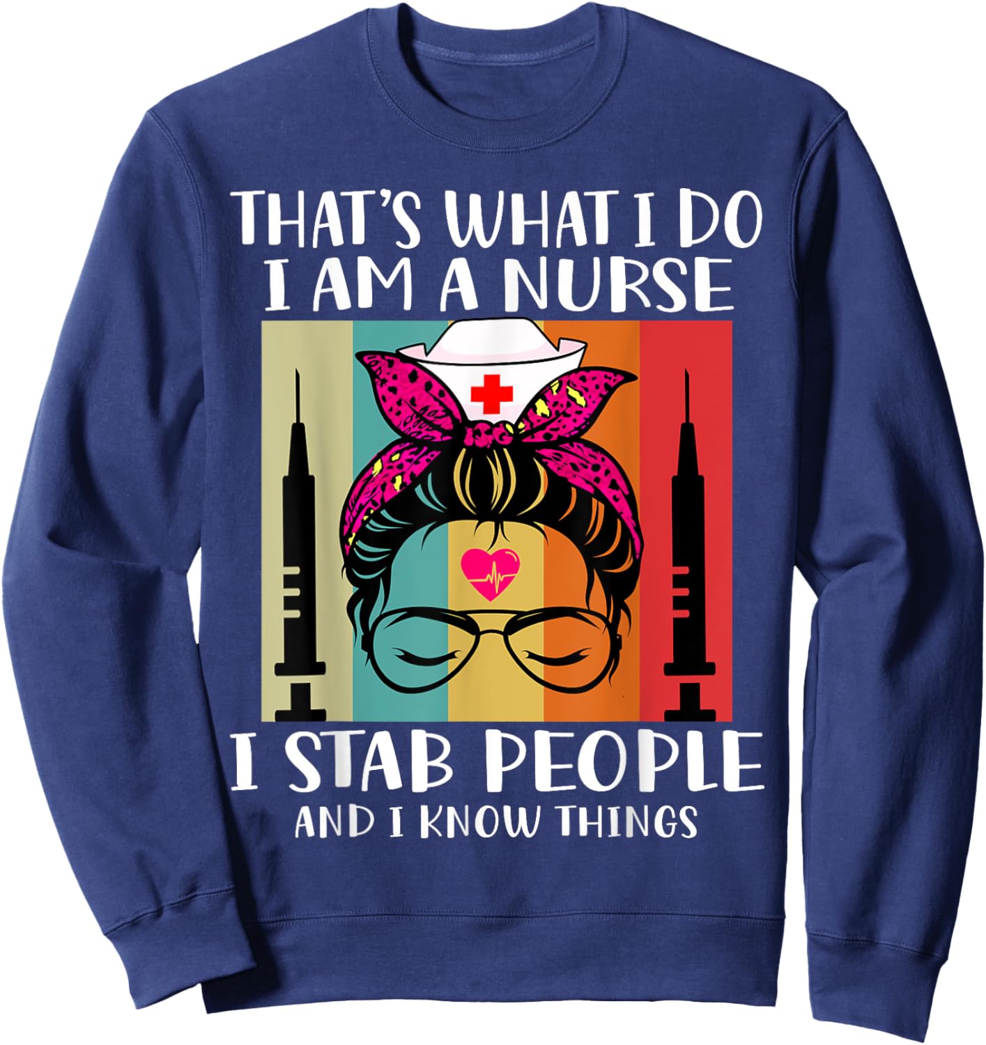 That's What I Do I Am A Nurse I Stab People I Knows Things Sweatshirt - Sweatshirt | Navy