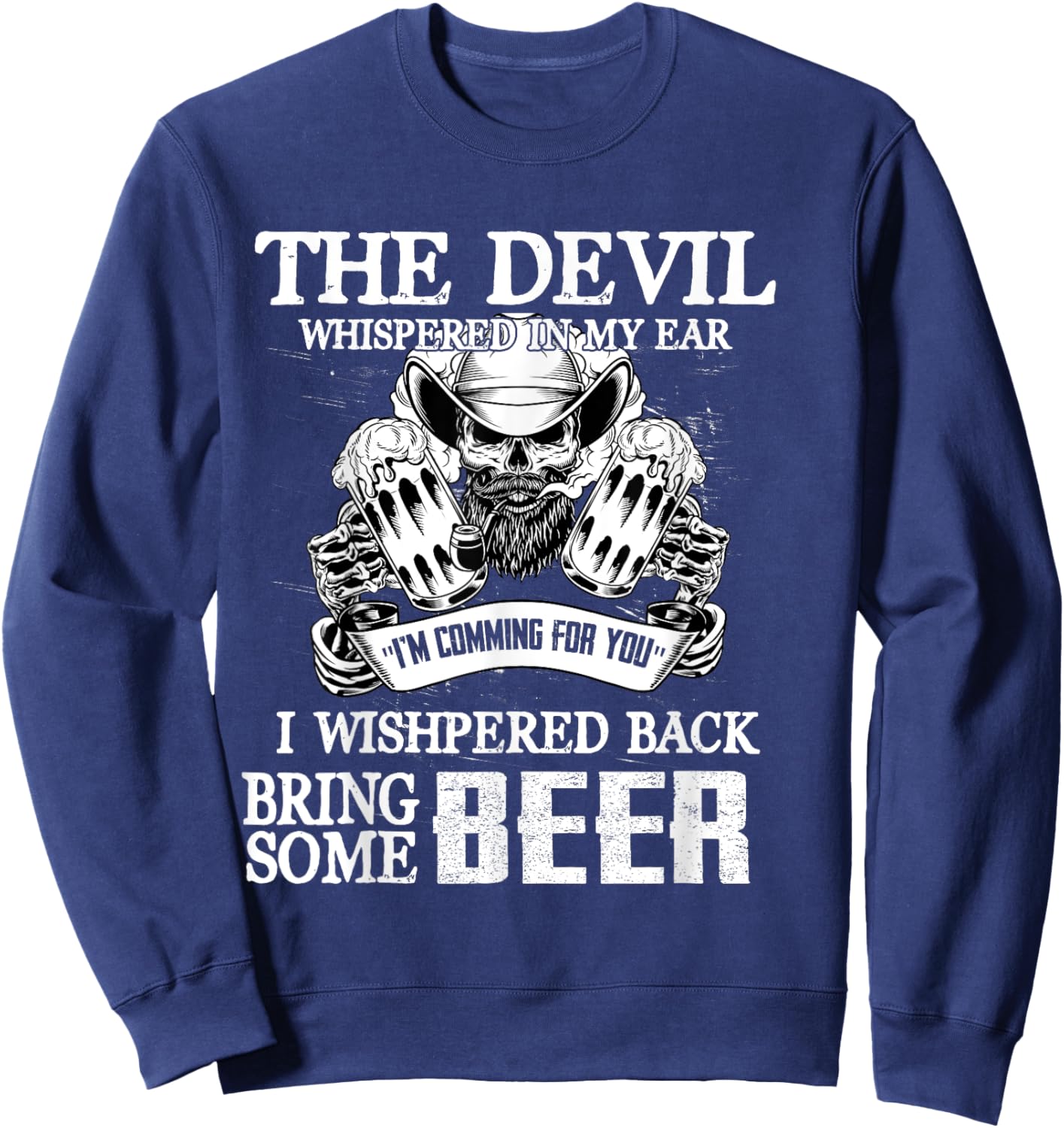 The Devil Whispered In Ear I Whispered Back Bring Some Beer Sweatshirt - Sweatshirt | Navy