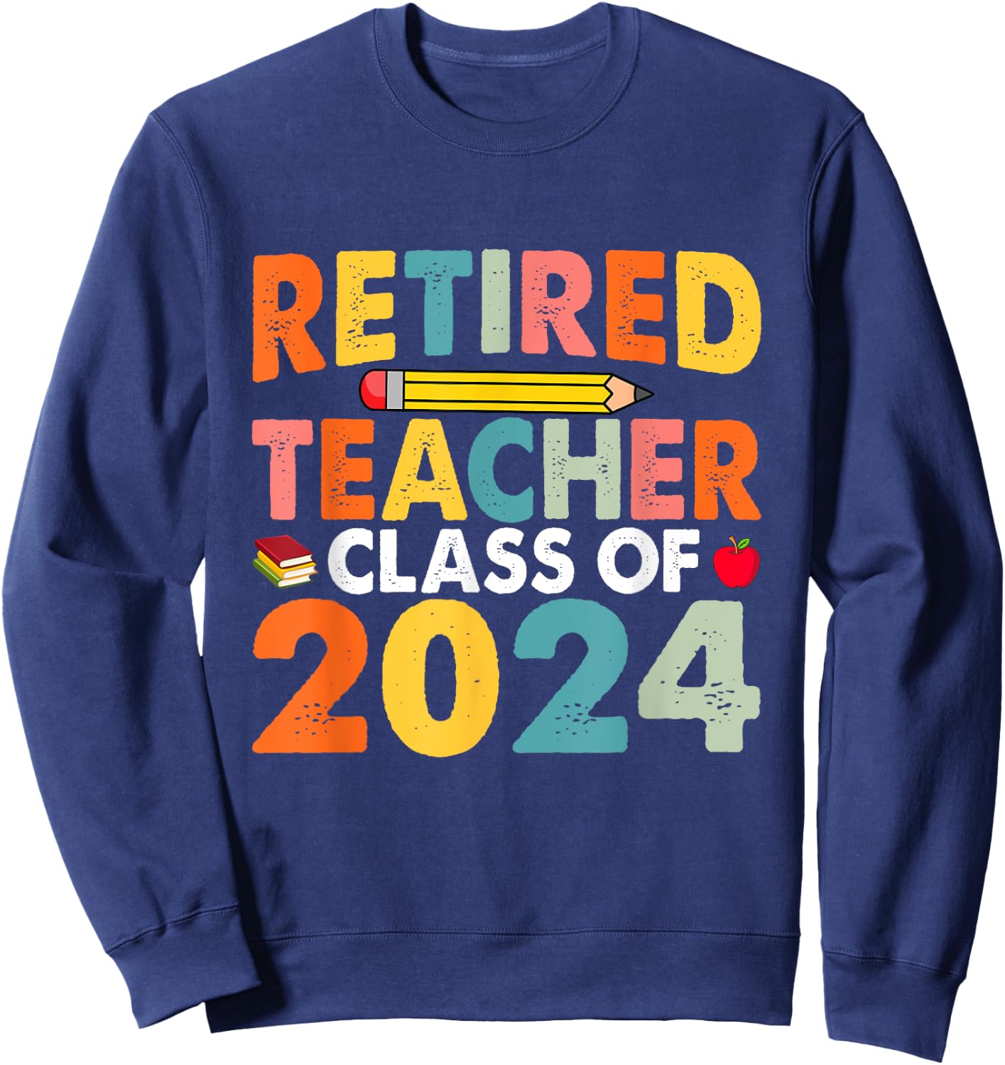Retired Teacher Class Of 2024 Teachers Retirement Sweatshirt - Sweatshirt | Navy