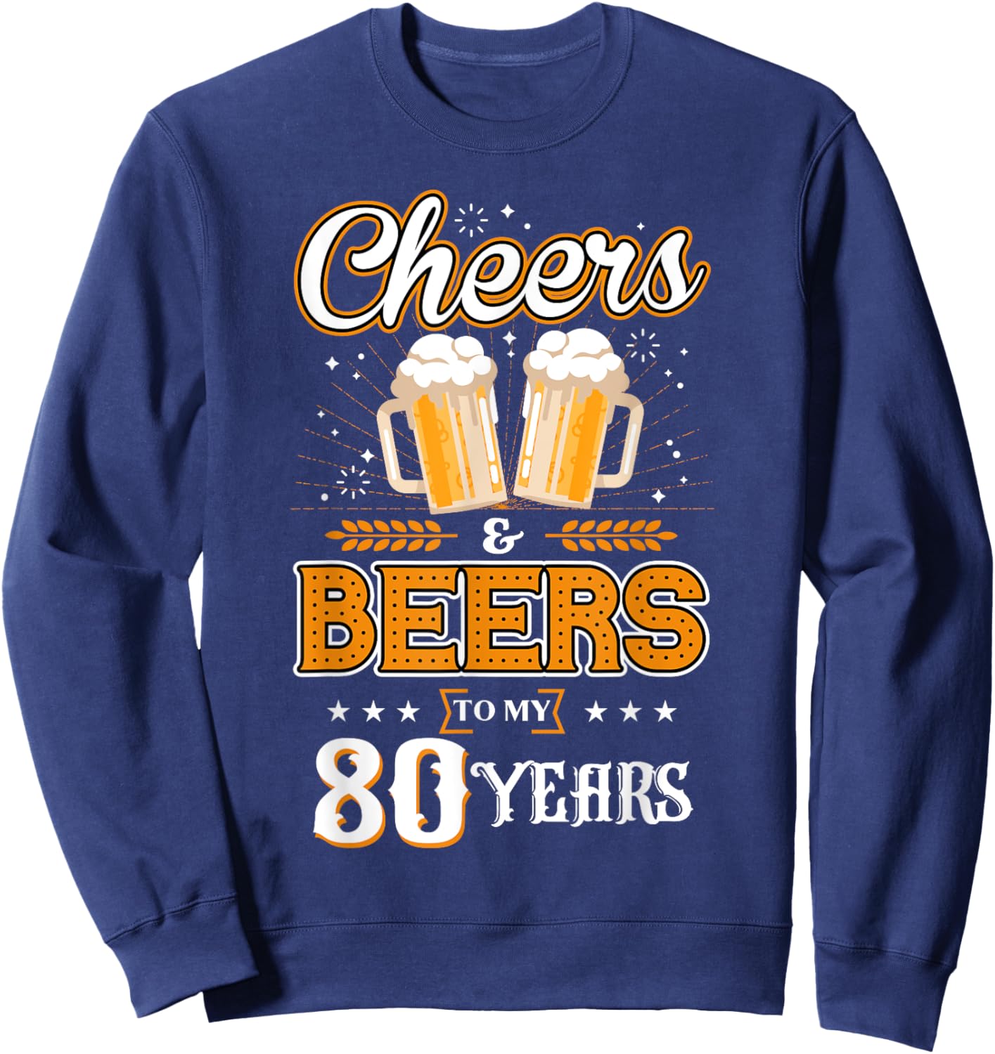 Cheers and Beers To My 80 Years Cool 80th Birthday Party Sweatshirt - Sweatshirt | Navy