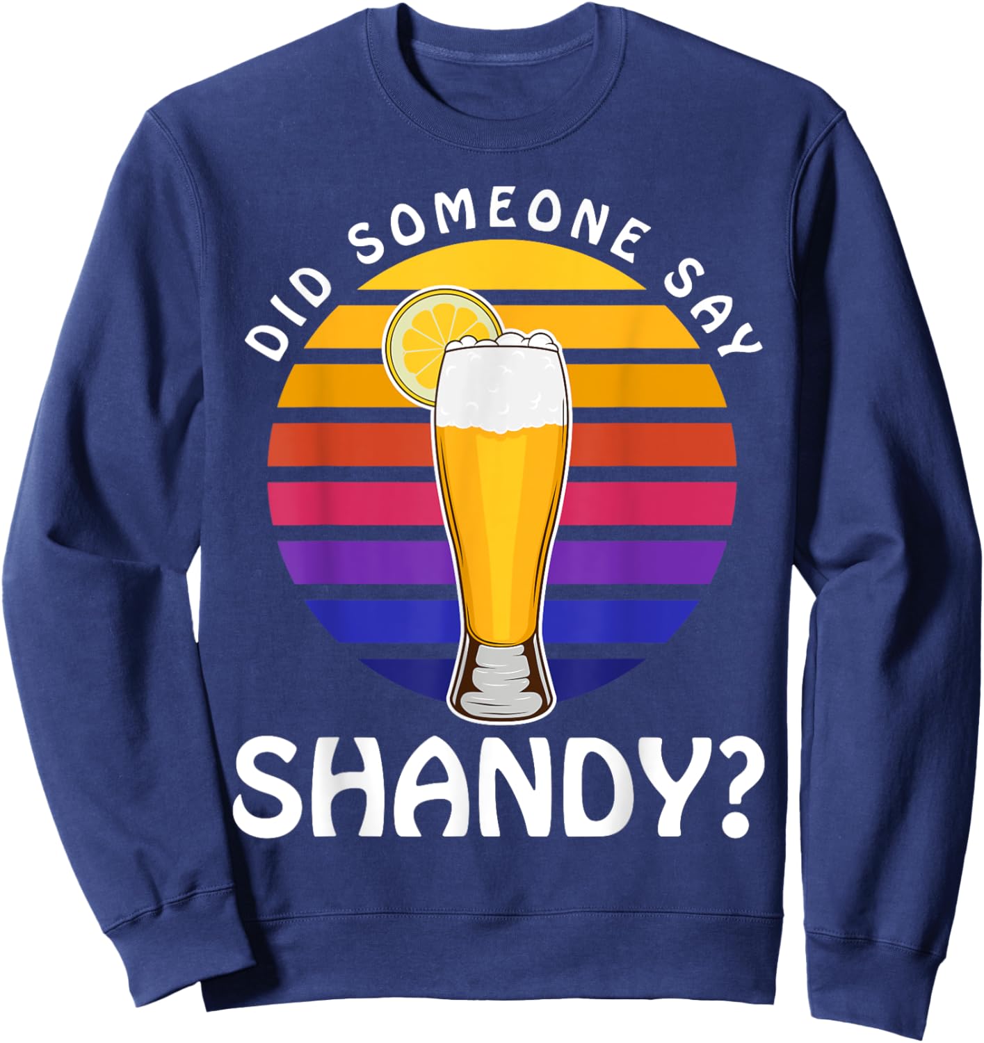 Summer Drink Beer Cocktail Did Someone Say Shandy Men Women Sweatshirt - Sweatshirt | Navy